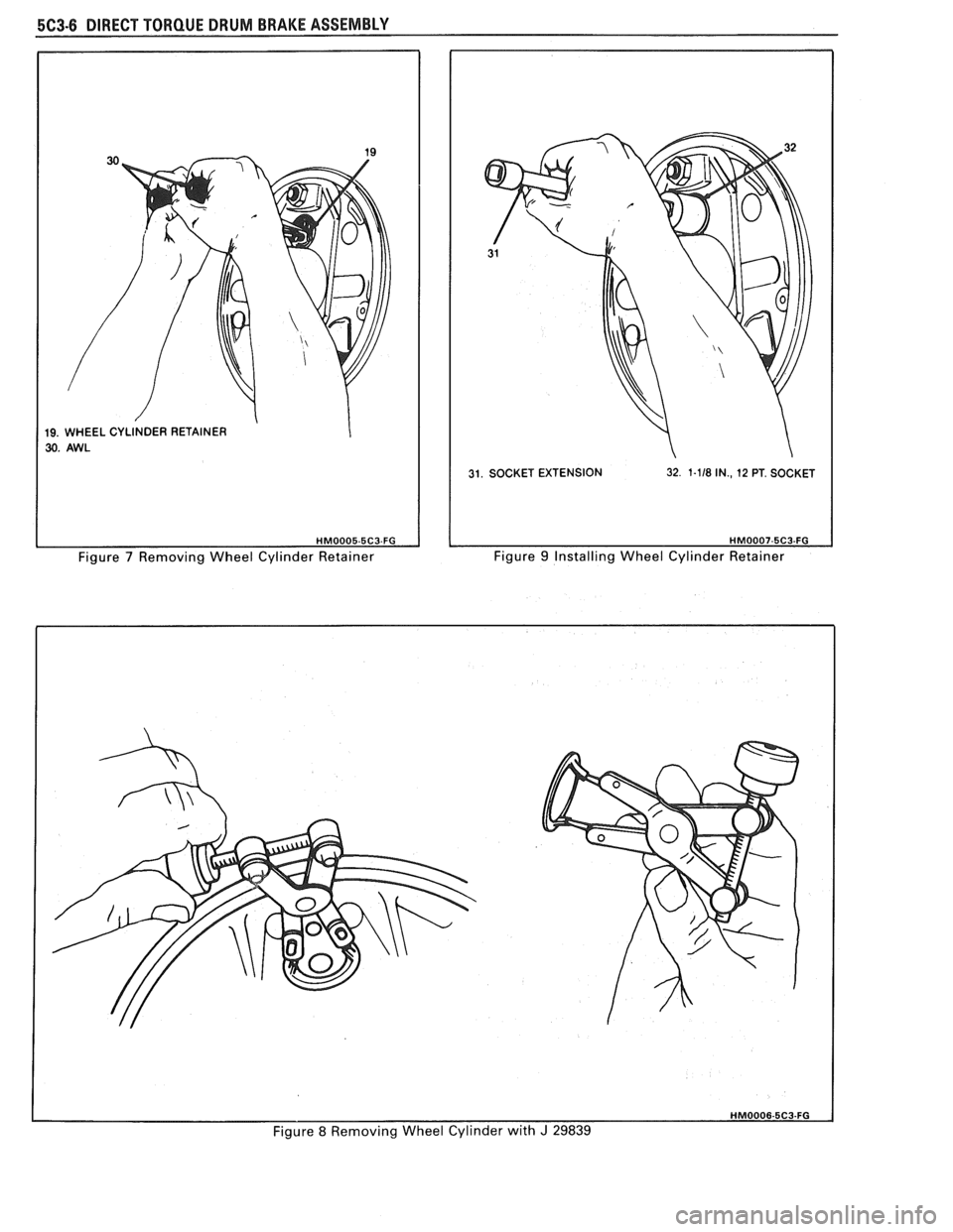 PONTIAC FIERO 1988 Service Repair Manual
5C3-6 DIRECT TORQUE DRUM BRAKE ASSEMBLY
19. WHEEL CYLINDER RETAINER
30. AWL
Figure 7 Removing Wheel Cylinder Retainer
31. SOCKET EXTENSION 32. 1-118 IN., 12 PT. SOCKET
1 HM0007-5C3-FG Figu PONTIAC FIERO 1988 Service Repair Manual
5C3-6 DIRECT TORQUE DRUM BRAKE ASSEMBLY
19. WHEEL CYLINDER RETAINER
30. AWL
Figure 7 Removing Wheel Cylinder Retainer
31. SOCKET EXTENSION 32. 1-118 IN., 12 PT. SOCKET
1 HM0007-5C3-FG Figu