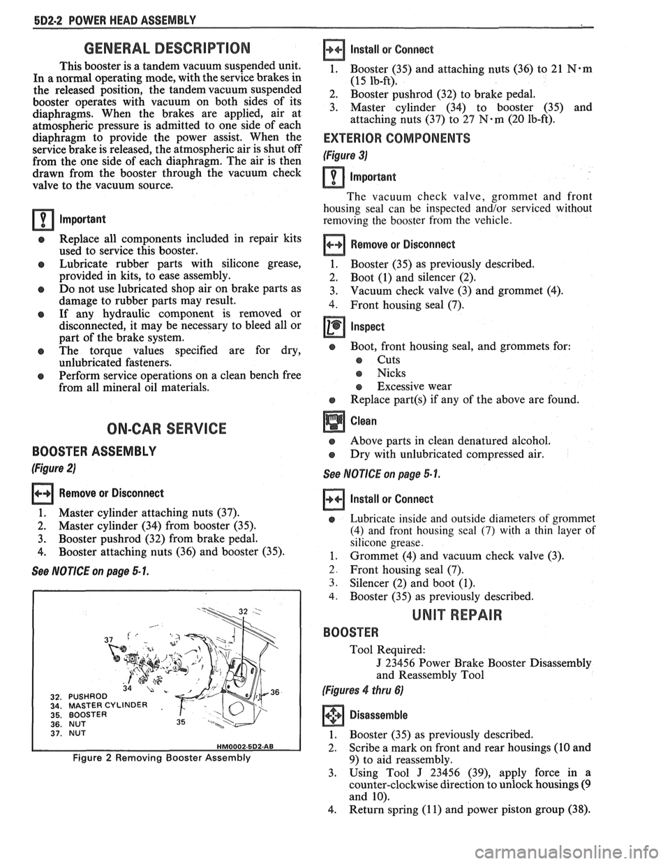 PONTIAC FIERO 1988 Service Repair Manual
582.2 POWER HEAD ASSEMBLY
GENERAL DESCRIPTION
This booster is a tandem vacuum suspended unit.
In a normal operating mode, with the service brakes in
the released position, the tandem vac PONTIAC FIERO 1988 Service Repair Manual
582.2 POWER HEAD ASSEMBLY
GENERAL DESCRIPTION
This booster is a tandem vacuum suspended unit.
In a normal operating mode, with the service brakes in
the released position, the tandem vac
