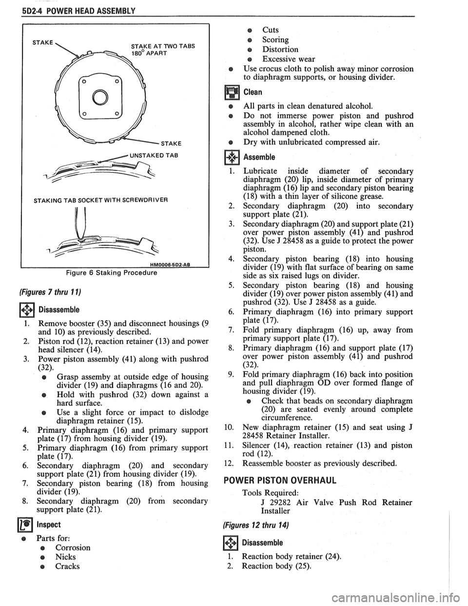 PONTIAC FIERO 1988  Service Repair Manual 
6D2-4 POWER HEAD ASSEMBLY 
STAKE 
I STAKING TAB SOCKET WITH SCREWDRIVER 
Figure 6 Staking Procedure 
(Figures 7 thru 1 1) 
(.+g Disassemble [I] 
1. 
Remove booster  (35) and disconnect housings  (9 
