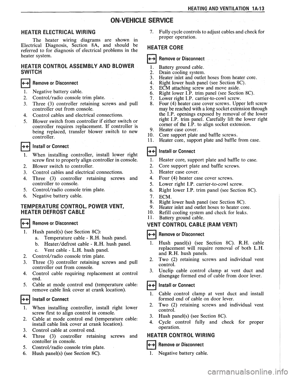 PONTIAC FIERO 1988  Service Owners Guide 
HEATING AND VENTILATION 1.4-1 3 
ON-VEHICLE SERVICE 
HEATER  ELECTRICAL WIRING 
The heater  wiring  diagrams are shown  in 
Electrical  Diagnosis,  Section 
8A, and should  be 
referred  to for  diag