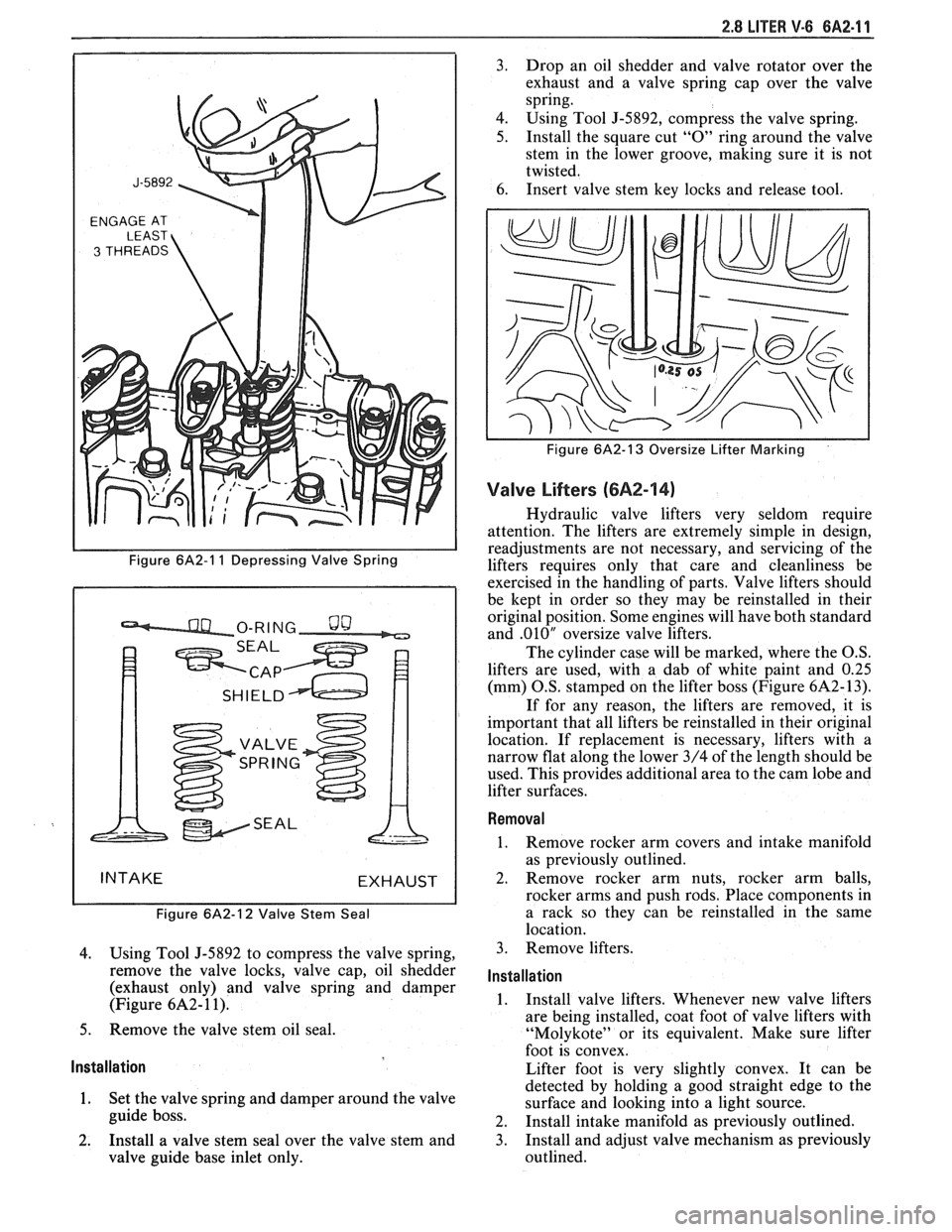 PONTIAC FIERO 1988 Service Repair Manual
2.8 LITER V-6 8A2-11
ENGAGE AT
Figure 6A2-1 1 Depressing Valve Spring
Figure
6A2-12 Valve Stem Seal
4. Using Tool J-5892 to compress the valve spring,
remove the valve locks, valve cap, PONTIAC FIERO 1988 Service Repair Manual
2.8 LITER V-6 8A2-11
ENGAGE AT
Figure 6A2-1 1 Depressing Valve Spring
Figure
6A2-12 Valve Stem Seal
4. Using Tool J-5892 to compress the valve spring,
remove the valve locks, valve cap,