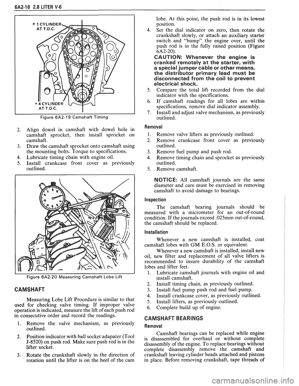PONTIAC FIERO 1988  Service Repair Manual 
6A2-16 2.8 LITER V-6 
Figure 6A2-19 Camshaft Timing 
2. Align  dowel  in camshaft  with  dowel  hole  in 
camshaft  sprocket,  then install  sprocket  on 
camshaft. 
3. Draw  the camshaft sprocket  o