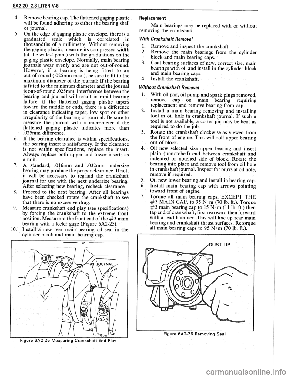 PONTIAC FIERO 1988  Service Repair Manual 
4. Remove bearing cap. The flattened  gaging plastic 
will  be  found adhering  to either  the bearing  shell 
or journal. 
5.  On the edge  of gaging plastic  envelope,  there is a 
graduated  scale