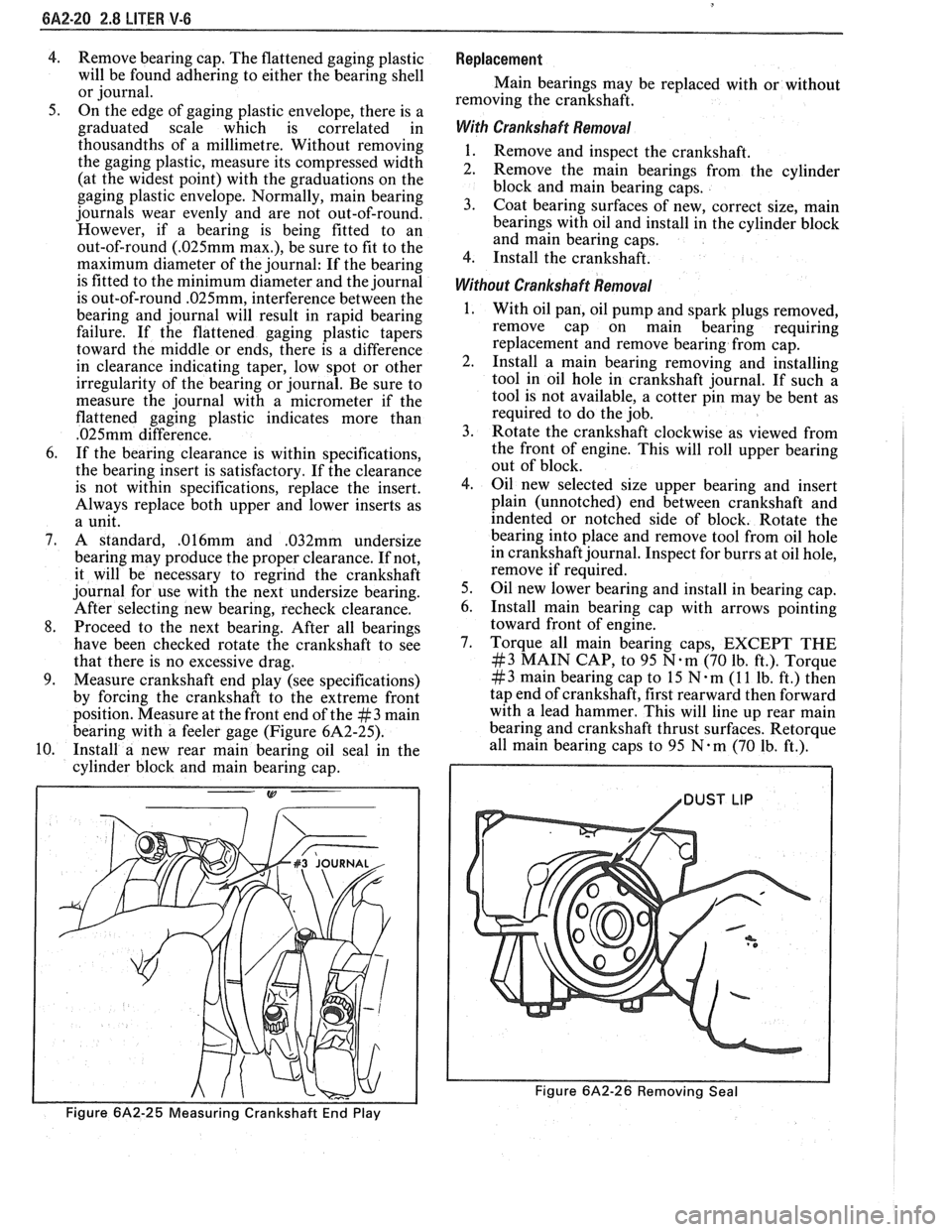 PONTIAC FIERO 1988 Service Repair Manual
4. Remove bearing cap. The flattened gaging plastic
will be found adhering to either the bearing shell
or journal.
5. On the edge of gaging plastic envelope, there is a
graduated scale PONTIAC FIERO 1988 Service Repair Manual
4. Remove bearing cap. The flattened gaging plastic
will be found adhering to either the bearing shell
or journal.
5. On the edge of gaging plastic envelope, there is a
graduated scale