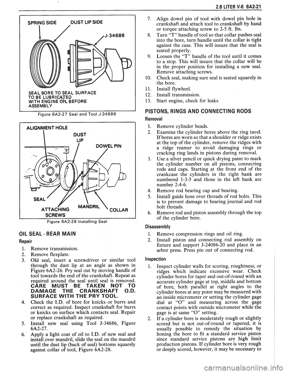 PONTIAC FIERO 1988 Service Repair Manual
2.8 LITER V-6 6A2-21
SEAL BORE TO SEAL SURFACE
TO BE LUBRICATED
WlTH ENGINE OK BEFORE I ASSEMBLY
Figure
6A2-27 Seal and Tool J-34686
ALIGNMENT HOLE
DUST
LIP
I SCREWS I
Figure 6A2-28 Insta PONTIAC FIERO 1988 Service Repair Manual
2.8 LITER V-6 6A2-21
SEAL BORE TO SEAL SURFACE
TO BE LUBRICATED
WlTH ENGINE OK BEFORE I ASSEMBLY
Figure
6A2-27 Seal and Tool J-34686
ALIGNMENT HOLE
DUST
LIP
I SCREWS I
Figure 6A2-28 Insta