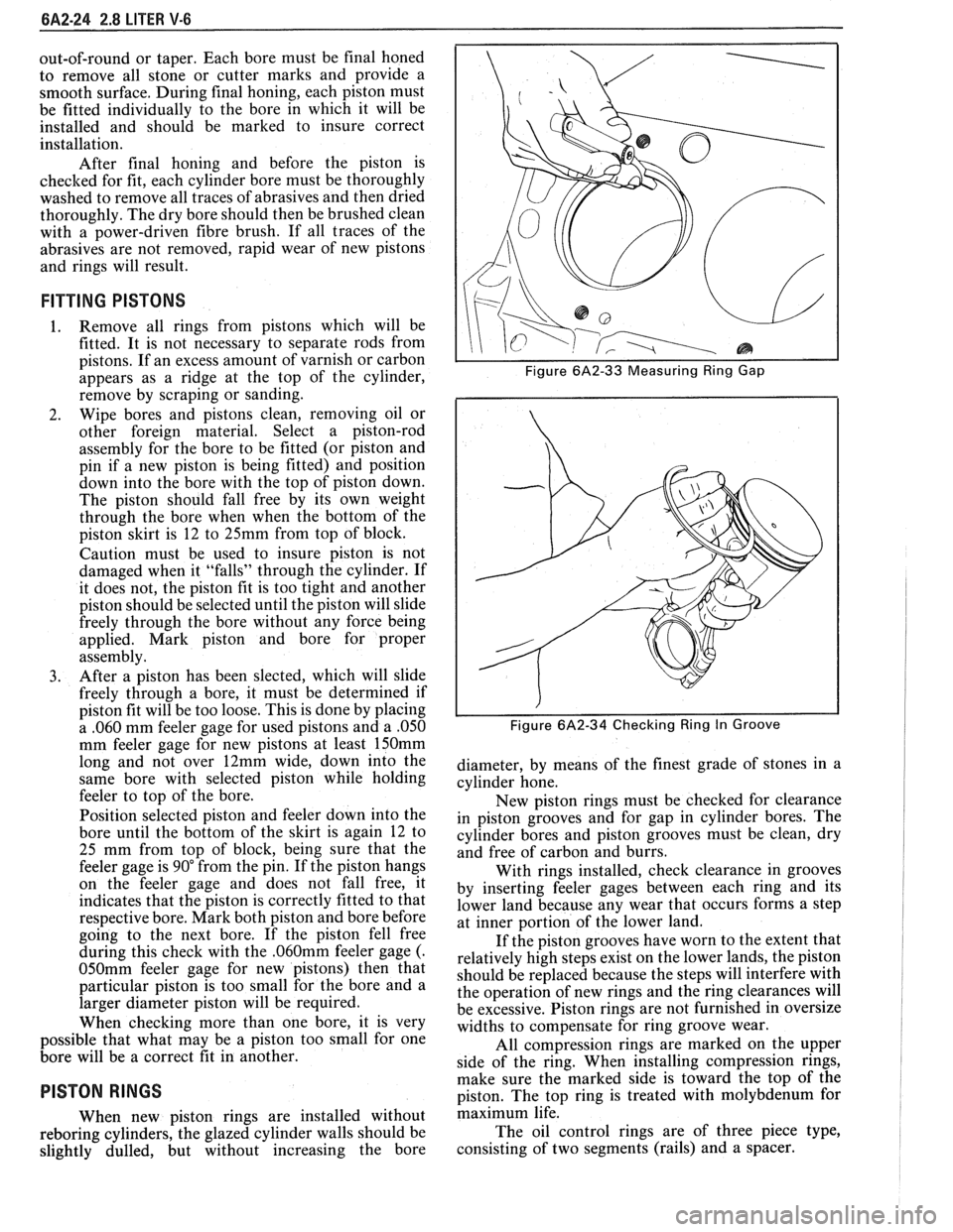 PONTIAC FIERO 1988  Service Repair Manual 
6A2-24 2.8 LITER V-6 
out-of-round or taper. Each  bore must  be final  honed 
to  remove  all  stone  or cutter  marks  and  provide a 
smooth  surface.  During final honing,  each  piston  must 
be
