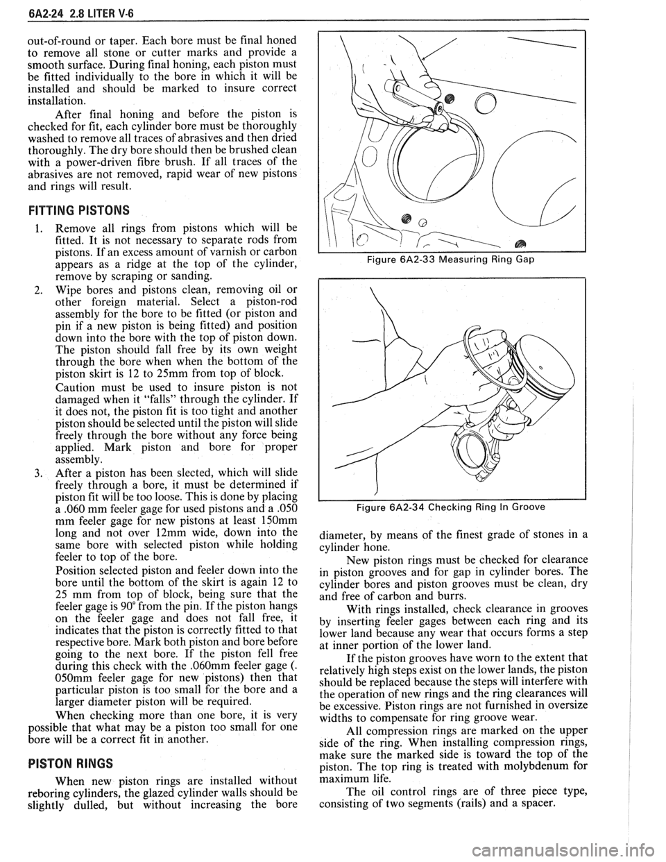 PONTIAC FIERO 1988 Service Repair Manual
6A2-24 2.8 LITER V-6
out-of-round or taper. Each bore must be final honed
to remove all stone or cutter marks and provide a
smooth surface. During final honing, each piston must
be PONTIAC FIERO 1988 Service Repair Manual
6A2-24 2.8 LITER V-6
out-of-round or taper. Each bore must be final honed
to remove all stone or cutter marks and provide a
smooth surface. During final honing, each piston must
be