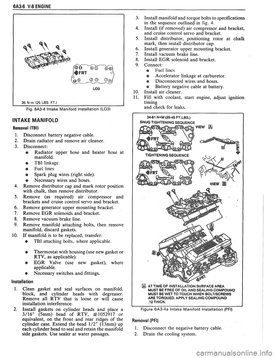 PONTIAC FIERO 1988  Service Repair Manual 
6A3-6 V-8 ENGINE 
Fig. 6A3-4 Intake Manifold  Installation (LO31 
INTAKE MANIFOLD 
Removal (TBI) 
1. Disconnect battery  negative  cable. 
2. Drain  radiator and remove  air  cleaner. 
3. Disconnect: