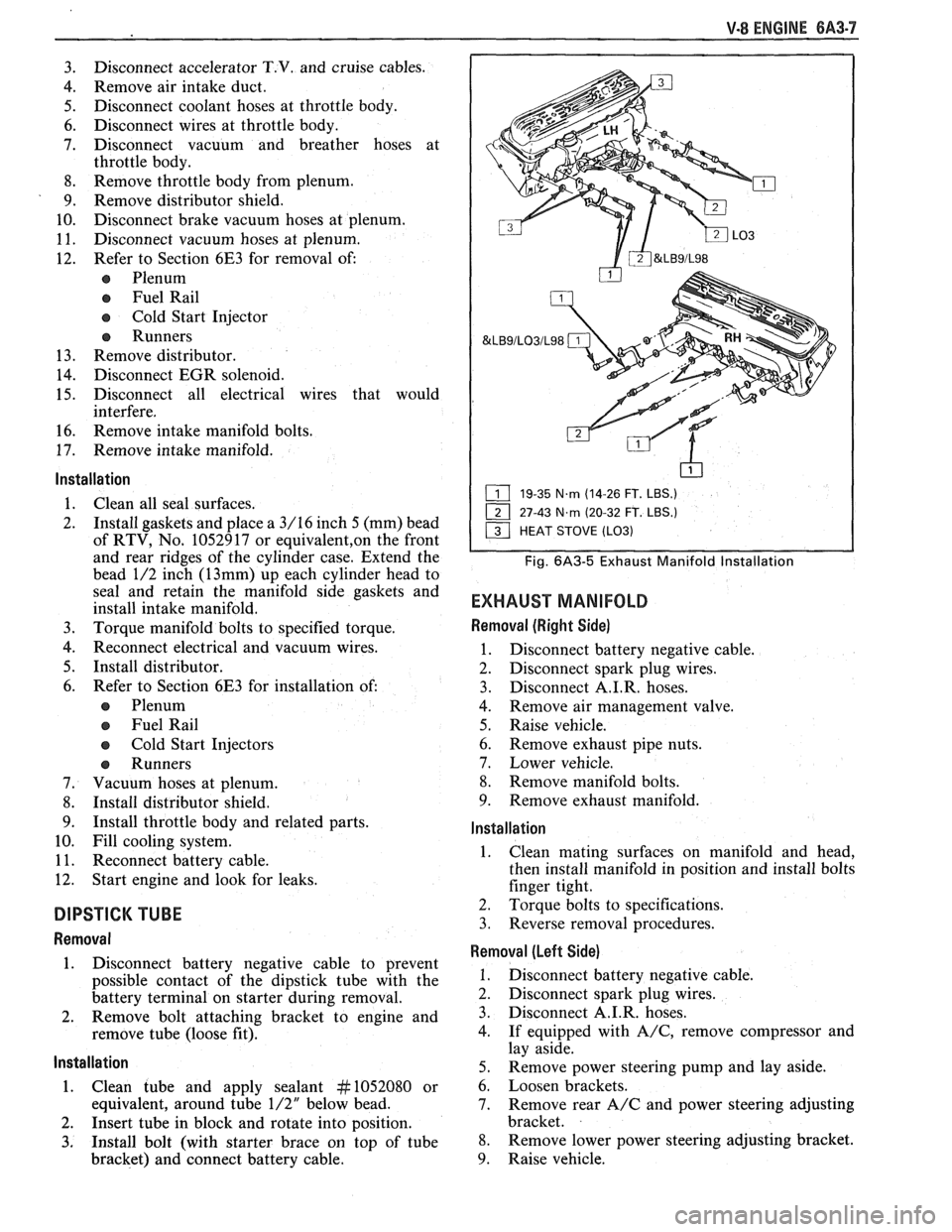 PONTIAC FIERO 1988  Service Repair Manual 
V-8 ENGINE 6A3-7 
- 
3. Disconnect accelerator T.V. and  cruise  cables. 
4.  Remove  air  intake  duct. 
5. Disconnect coolant  hoses at throttle  body. 
6.  Disconnect  wires at throttle  body. 
7.