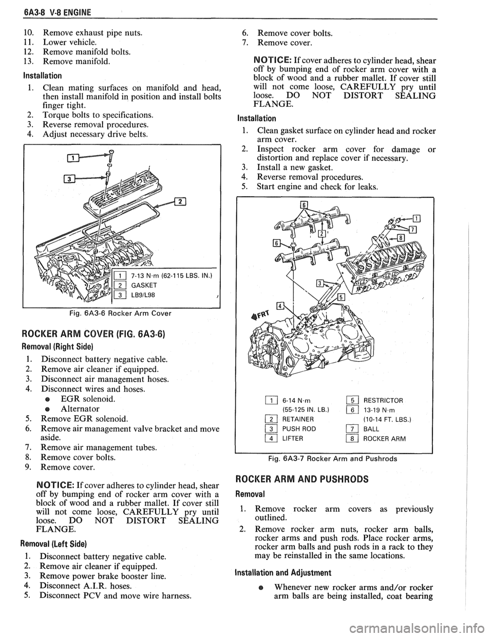 PONTIAC FIERO 1988  Service Repair Manual 
6A3-8 V-8 ENGINE 
10. Remove exhaust pipe nuts. 
1 1. Lower  vehicle. 
12.  Remove  manifold  bolts. 
13. Remove  manifold. 
Installation 
1. Clean  mating  surfaces  on  manifold  and head, 
then  i