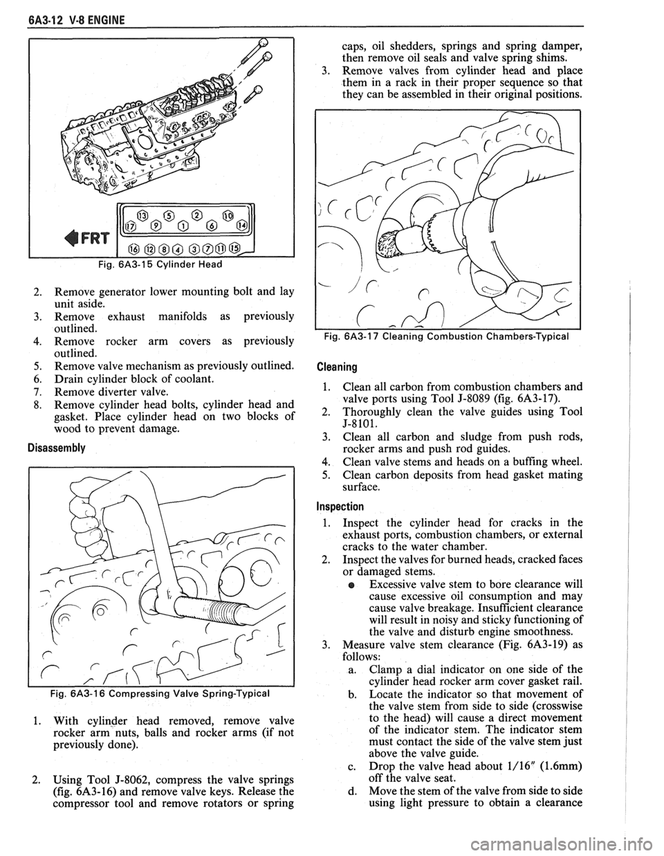PONTIAC FIERO 1988 Service Repair Manual
6A3-12 V-8 ENGINE
Fig. 6A3-15 Cylinder Head
2. Remove generator lower mounting bolt and lay
unit aside.
3. Remove exhaust manifolds as previously
outlined.
4. Remove rocker arm cover PONTIAC FIERO 1988 Service Repair Manual
6A3-12 V-8 ENGINE
Fig. 6A3-15 Cylinder Head
2. Remove generator lower mounting bolt and lay
unit aside.
3. Remove exhaust manifolds as previously
outlined.
4. Remove rocker arm cover