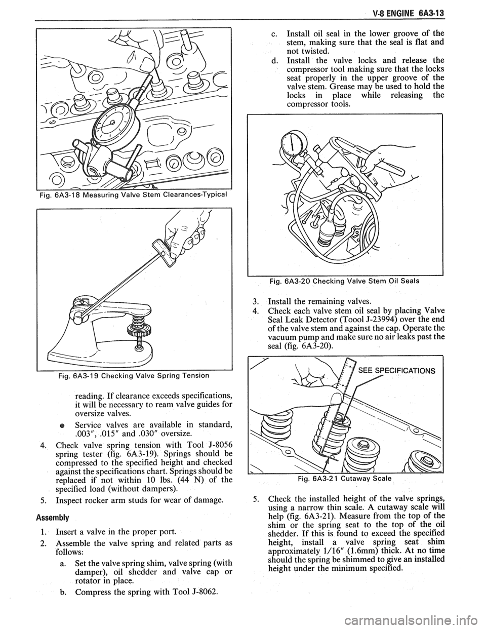 PONTIAC FIERO 1988 Service Repair Manual
V-8 ENGINE 6A3-13
reading. If clearance exceeds specifications,
it will be necessary to ream valve guides for
oversize valves.
e Service valves are available in standard,
.003", .015" a PONTIAC FIERO 1988 Service Repair Manual
V-8 ENGINE 6A3-13
reading. If clearance exceeds specifications,
it will be necessary to ream valve guides for
oversize valves.
e Service valves are available in standard,
.003", .015" a