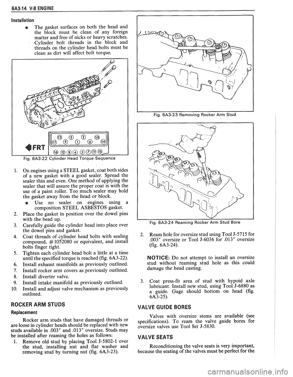 PONTIAC FIERO 1988 Service Repair Manual
6A3-14 V-8 ENGINE
Installation
e The gasket surfaces on both the head and
the block must be clean of any foreign
matter and free of nicks or heavy scratches.
Cylinder bolt threads i PONTIAC FIERO 1988 Service Repair Manual
6A3-14 V-8 ENGINE
Installation
e The gasket surfaces on both the head and
the block must be clean of any foreign
matter and free of nicks or heavy scratches.
Cylinder bolt threads i