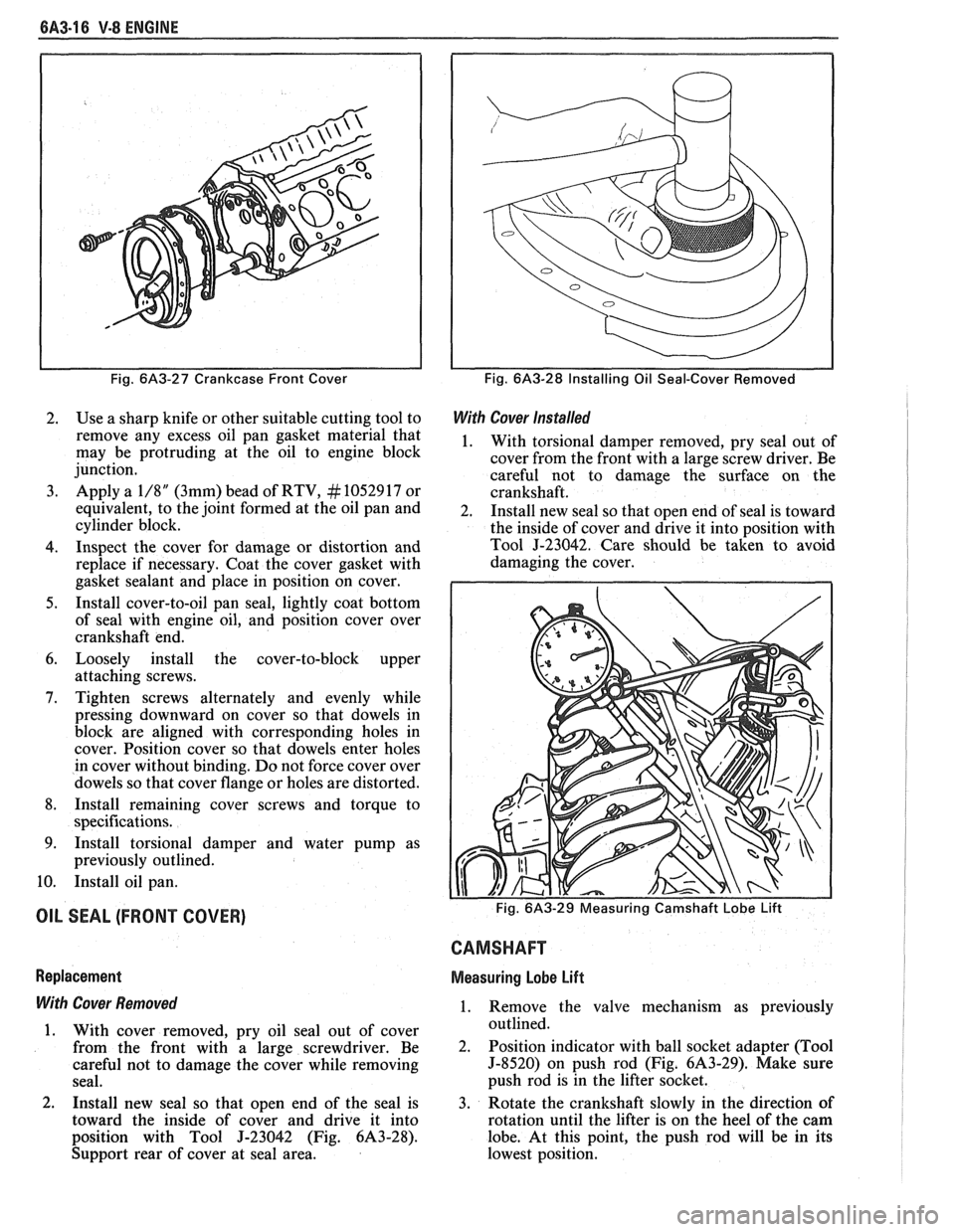 PONTIAC FIERO 1988 Service Repair Manual
6A3-16 V-8 ENGINE
Fig. 6A3-27 Crankcase Front Cover
2. Use a sharp knife or other suitable cutting tool to
remove any excess oil pan gasket material that
may be protruding at the oil PONTIAC FIERO 1988 Service Repair Manual
6A3-16 V-8 ENGINE
Fig. 6A3-27 Crankcase Front Cover
2. Use a sharp knife or other suitable cutting tool to
remove any excess oil pan gasket material that
may be protruding at the oil