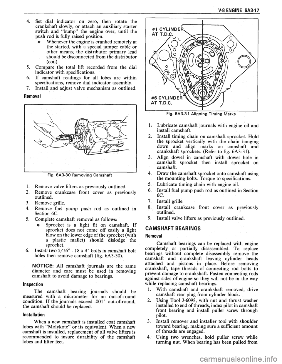 PONTIAC FIERO 1988  Service User Guide 
V-8 ENGINE 6A3.17 
4. Set  dial  indicator on zero,  then  rotate  the 
crankshaft  slowly, or attach  an  auxiliary  starter 
switch  and "bump"  the engine  over,  until the 
push  rod is fully rai
