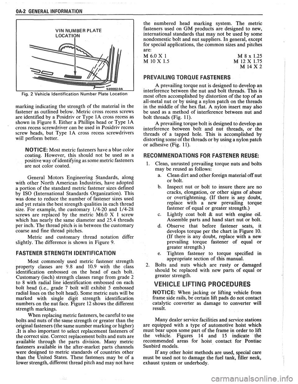 PONTIAC FIERO 1988  Service Repair Manual 
OA-2 GENERAL INFORMATION 
VIN NUMBER PLATE 
LOCATION 
Fig. 2 Vehicle Identification  Number Plate Location 
marking  indicating  the strength  of the  material  in the 
fastener  as outlined  below. 