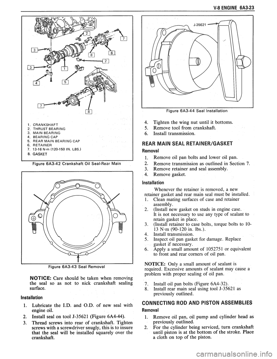 PONTIAC FIERO 1988  Service Repair Manual 
V-8 ENGINE 6A3-23 
1.  CRANKSHAFT 2. THRUST BEARING 
3.  MAlN  BEARING 
4. BEARING  CAP 5. REAR MAlN BEARING  CAP 6. RETAINER 7. 13-16 N.rn (120-150 IN. LBS.) 
8. GASKET 
Figure 6A3-42 Crankshaft  Oi