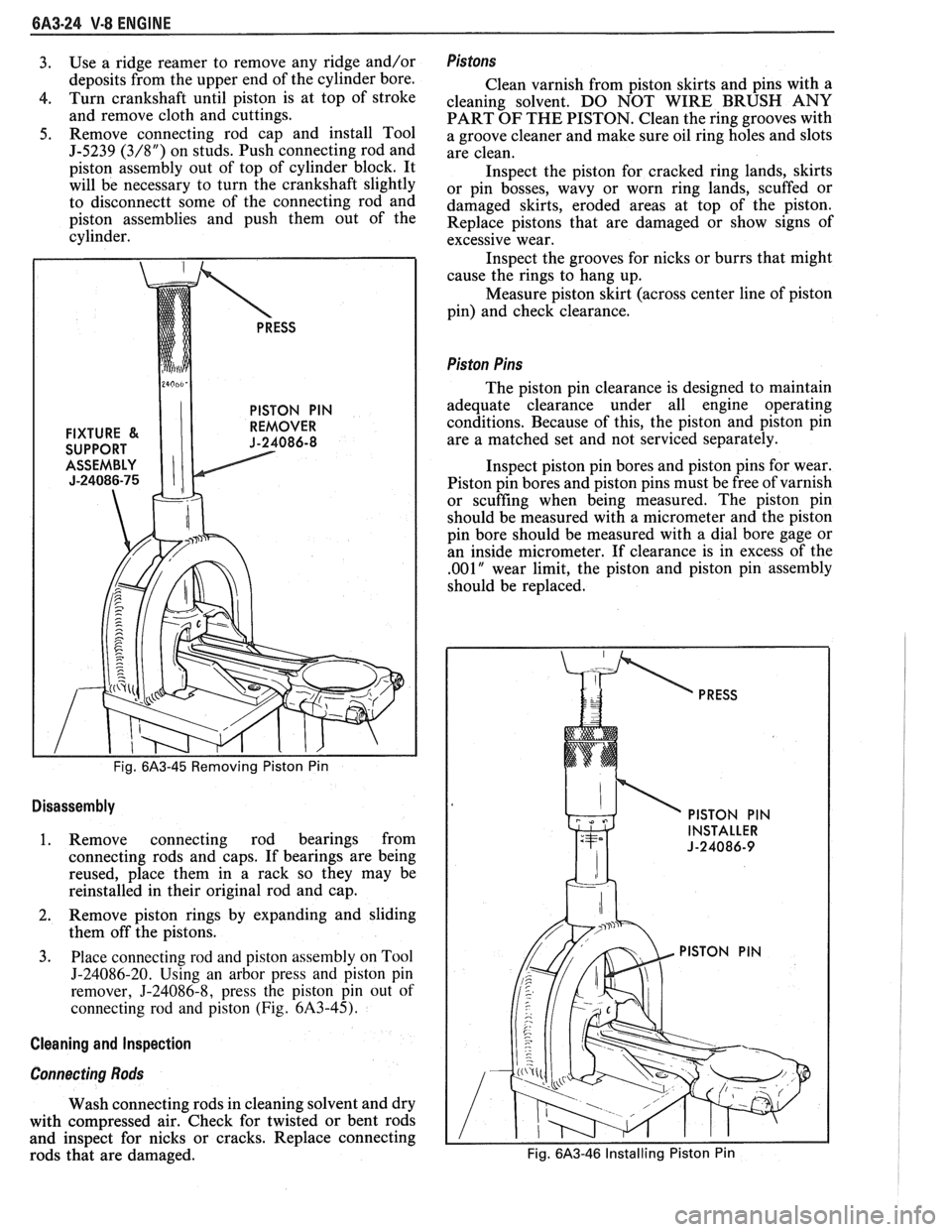 PONTIAC FIERO 1988  Service Repair Manual 
6A3-24 V.8 ENGINE 
3. Use a ridge  reamer  to remove  any  ridge  and/or 
deposits  from the upper  end  of the  cylinder bore. 
4. Turn  crankshaft  until  piston  is  at top  of stroke 
and  remove