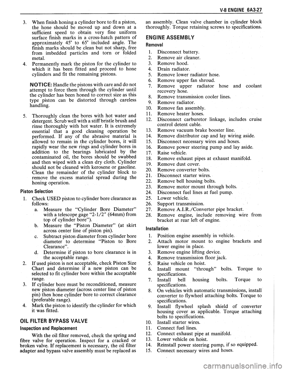 PONTIAC FIERO 1988  Service User Guide 
V-8 ENGINE 6A3-27 
3. When finish honing 
a cylinder bore  to fit  a piston, 
the  hone  should  be moved  up and  down  at  a 
sufficient  speed to obtain  very fine  uniform 
surface  finish  marks