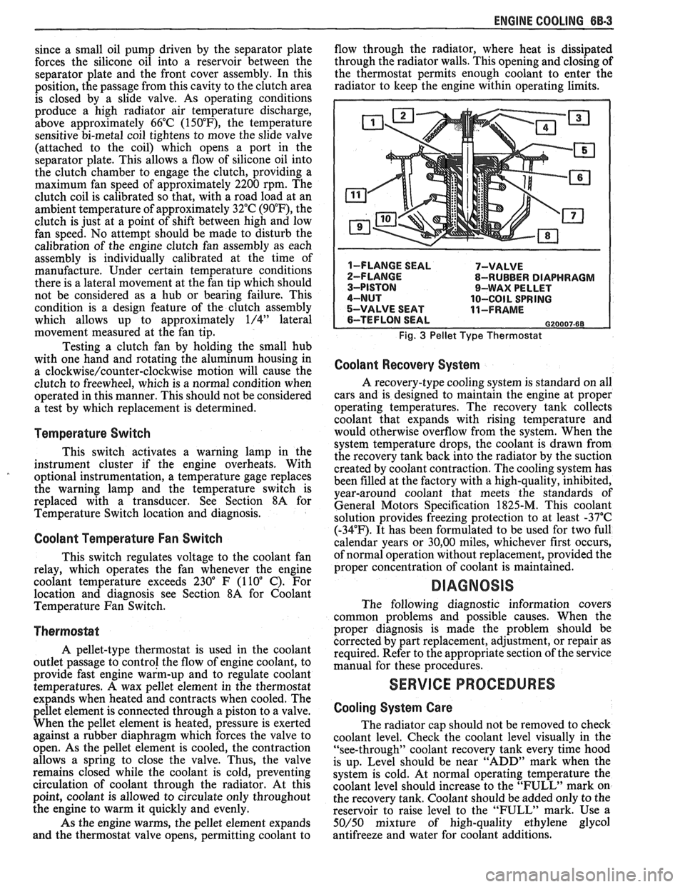 PONTIAC FIERO 1988  Service Repair Manual 
ENGINE COOLING 88.3 
since a small  oil pump  driven  by the  separator  plate 
forces  the silicone  oil into  a  reservoir  between the 
separator  plate and  the  front cover  assembly.  In this 
