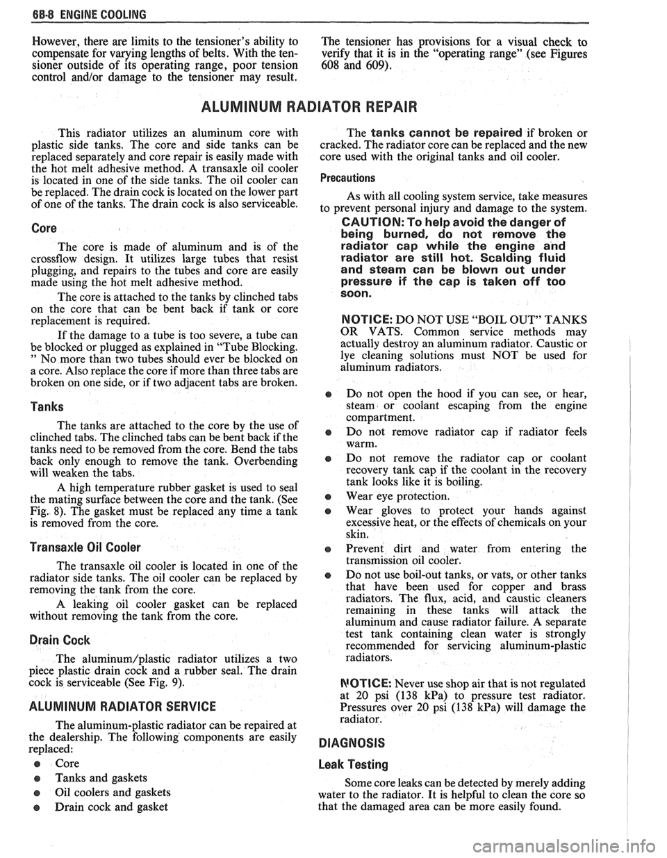 PONTIAC FIERO 1988 Service Repair Manual
68-8 ENGINE COOLING
However, there are limits to the tensioners ability to
The tensioner has rovisions for a visual check to
compensate for varying lengths of belts. With the
ten- ver PONTIAC FIERO 1988 Service Repair Manual
68-8 ENGINE COOLING
However, there are limits to the tensioners ability to
The tensioner has rovisions for a visual check to
compensate for varying lengths of belts. With the
ten- ver