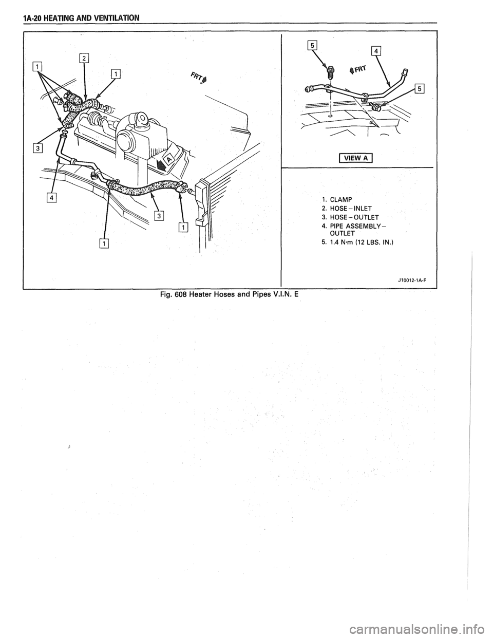 PONTIAC FIERO 1988  Service Service Manual 
1. CLAMP 
2.  HOSE 
- INLET 
3. HOSE - OUTLET 
4. 
PIPE ASSEMBLY- OUTLET 
5. 1.4 N-rn (12  LBS.  IN.) 
I I Fig. 608 Heater  Hoses and Pipes V.I.N. E   