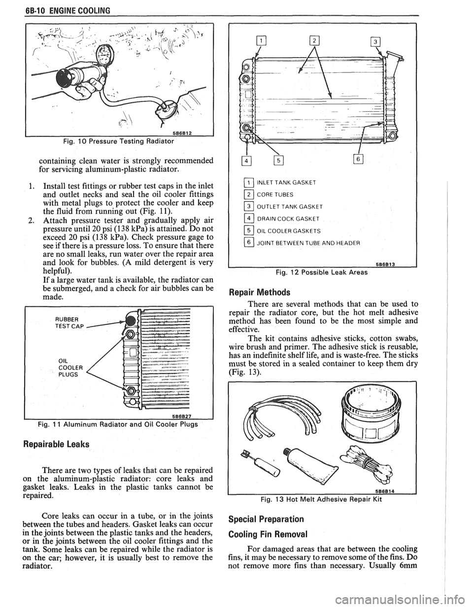 PONTIAC FIERO 1988 Service Repair Manual
6B-10 ENGINE COOLING
Fig. 10 Pressure Testing Radiator
containing clean water is strongly recommended
for servicing aluminum-plastic radiator.
I. Install test fittings or rubber test cap PONTIAC FIERO 1988 Service Repair Manual
6B-10 ENGINE COOLING
Fig. 10 Pressure Testing Radiator
containing clean water is strongly recommended
for servicing aluminum-plastic radiator.
I. Install test fittings or rubber test cap
