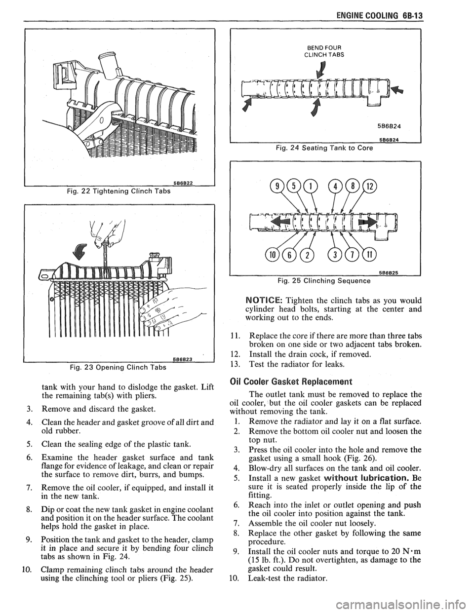 PONTIAC FIERO 1988 Service Repair Manual
ENGINE COOLING 6B-13
Fig. 22 Tightening Clinch Tabs
Fig.
23 Opening Clinch Tabs
tank with your hand to dislodge the gasket. Lift
the remaining
tab(s) with pliers.
Remove and discard t PONTIAC FIERO 1988 Service Repair Manual
ENGINE COOLING 6B-13
Fig. 22 Tightening Clinch Tabs
Fig.
23 Opening Clinch Tabs
tank with your hand to dislodge the gasket. Lift
the remaining
tab(s) with pliers.
Remove and discard t