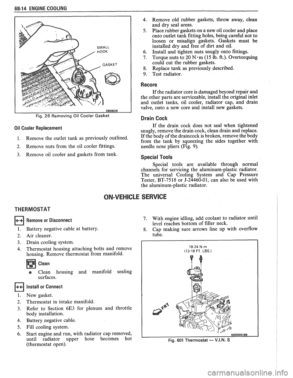 PONTIAC FIERO 1988 Service Repair Manual
6B-I4 ENGINE COOLING
SMALL
586826
Fig. 26 Removing Oil Cooler Gasket
4. Remove old rubber gaskets, throw away, clean
and dry seal areas.
5. Place rubber gaskets on a new oil cooler an PONTIAC FIERO 1988 Service Repair Manual
6B-I4 ENGINE COOLING
SMALL
586826
Fig. 26 Removing Oil Cooler Gasket
4. Remove old rubber gaskets, throw away, clean
and dry seal areas.
5. Place rubber gaskets on a new oil cooler an