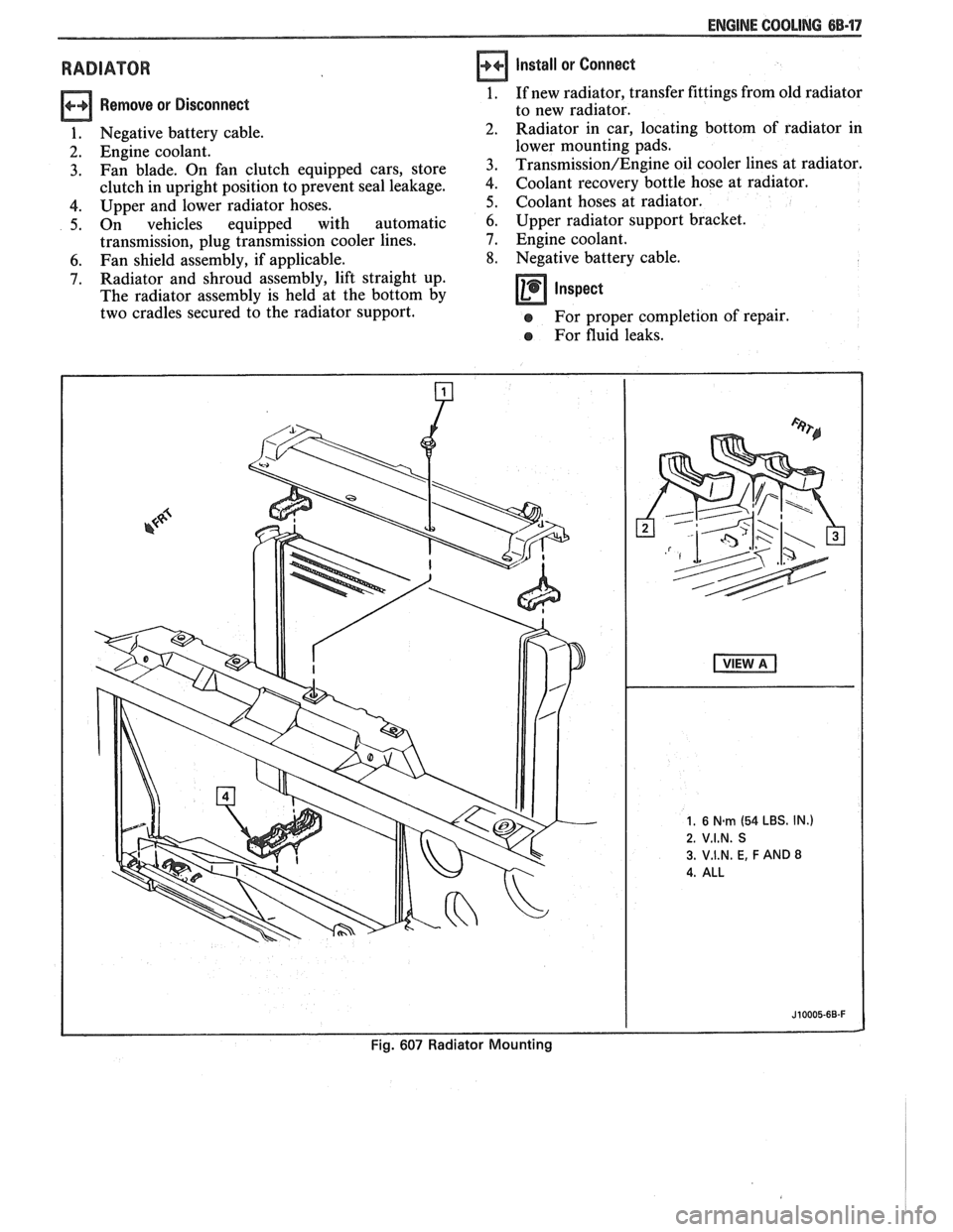 PONTIAC FIERO 1988 Service Repair Manual
ENGINE COOLING 68.17
RADIATOR
Remove or Disconnect
1. Negative battery cable.
2. Engine coolant.
3. Fan blade. On fan clutch equipped cars, store
clutch in upright position to preven PONTIAC FIERO 1988 Service Repair Manual
ENGINE COOLING 68.17
RADIATOR
Remove or Disconnect
1. Negative battery cable.
2. Engine coolant.
3. Fan blade. On fan clutch equipped cars, store
clutch in upright position to preven