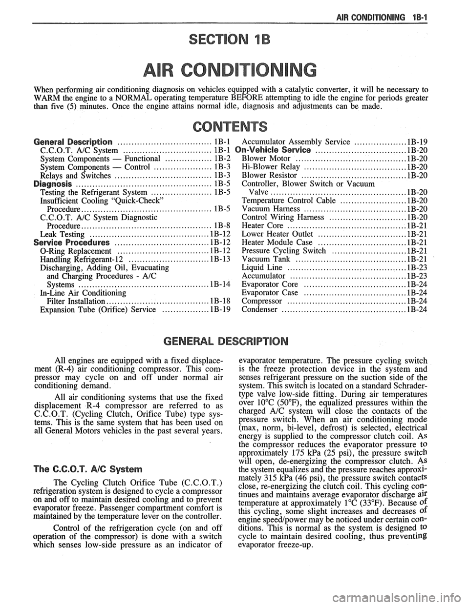 PONTIAC FIERO 1988  Service Service Manual 
AIR CONDITIONING 1B-1 
SECTION 1B 
R COND 
When performing  air conditioning diagnosis  on vehicles equipped  with a catalytic  converter, it  will be necessary  to 
WARM  the engine to  a NORMAL  op
