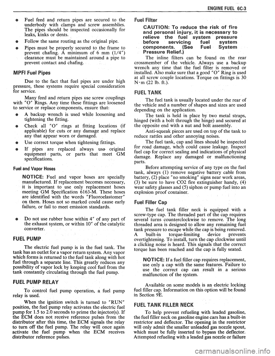 PONTIAC FIERO 1988  Service User Guide 
ENGINE FUEL 6C.3 
a Fuel feed and  return  pipes are secured  to the 
underbody  with  clamps  and screw  assemblies. 
The  pipes  should  be  inspected  occasionally  for 
leaks, kinks  or dents. 
e