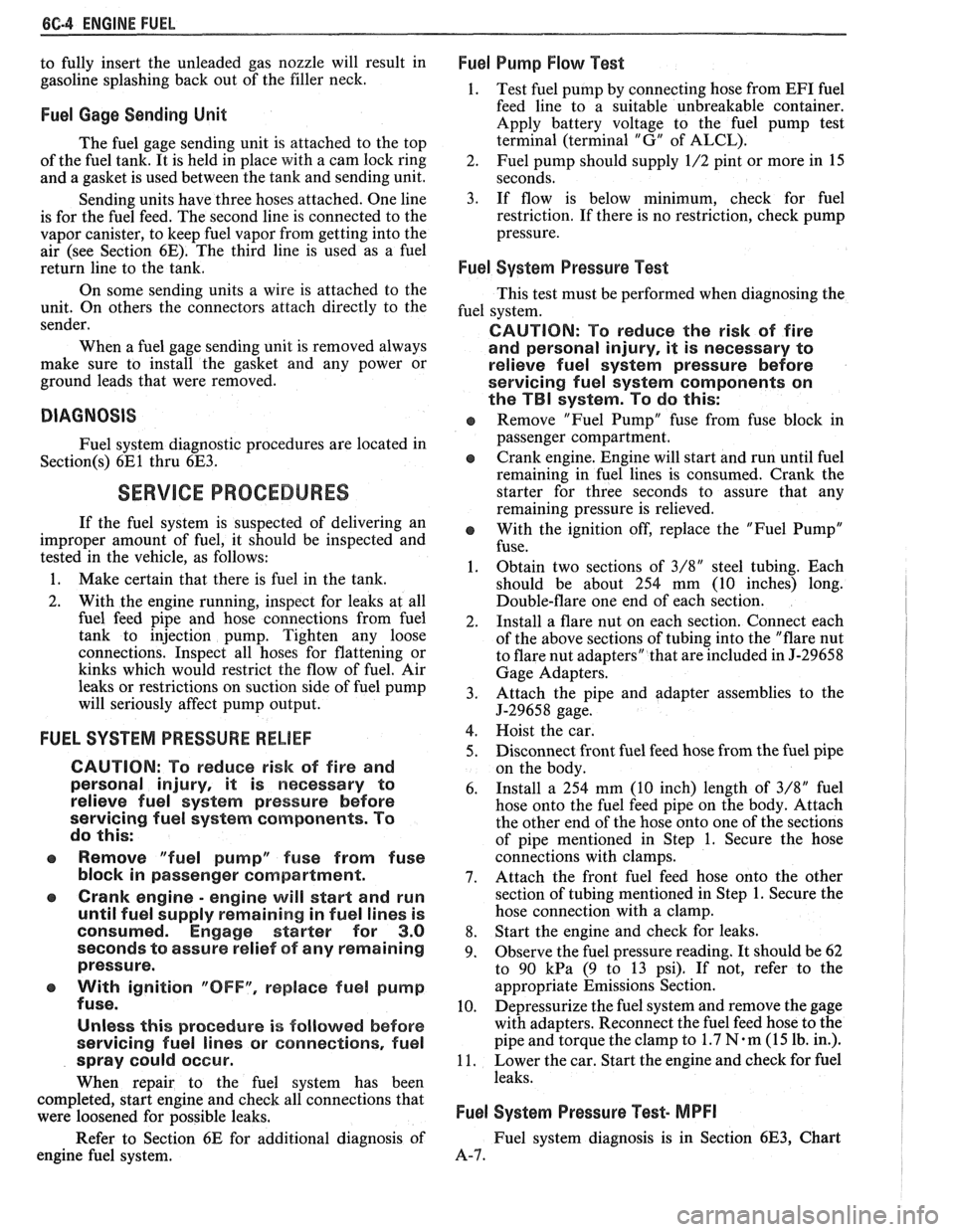 PONTIAC FIERO 1988  Service User Guide 
6C-4 ENGINE FUEL 
to fully  insert  the unleaded  gas  nozzle  will  result  in 
gasoline splashing  back  out of the  filler  neck. 
Fuel Gage  Sending  Unit 
The fuel gage  sending  unit is attache