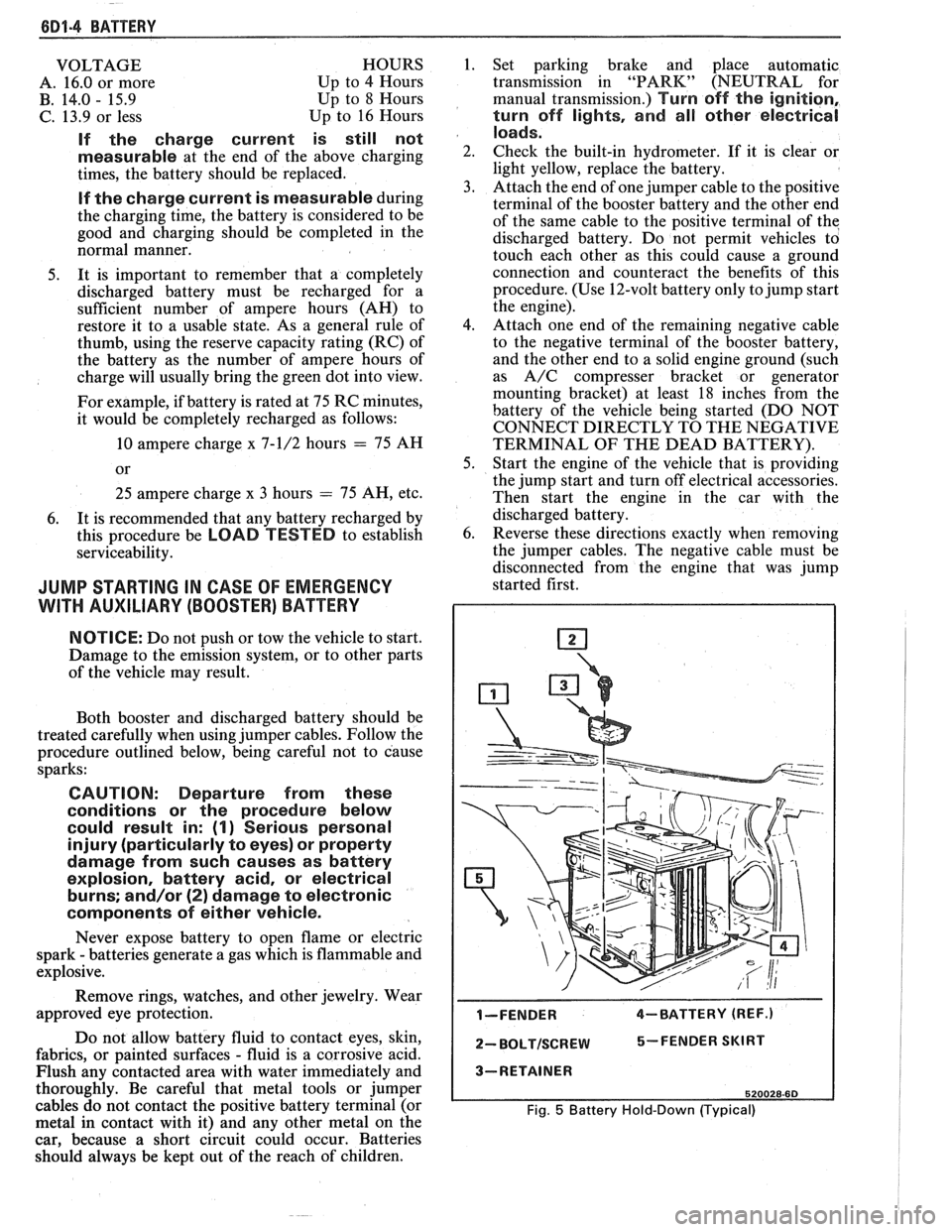 PONTIAC FIERO 1988 Service Repair Manual
6D1-4 BATTERY
VOLTAGE
A. 16.0 or more
B. 14.0
- 15.9
C. 13.9 or less HOURS
1. Set parking brake and place automatic
Up to 4 Hours transmission in "PARK" (NEUTRAL for
Up to 8 H PONTIAC FIERO 1988 Service Repair Manual
6D1-4 BATTERY
VOLTAGE
A. 16.0 or more
B. 14.0
- 15.9
C. 13.9 or less HOURS
1. Set parking brake and place automatic
Up to 4 Hours transmission in "PARK" (NEUTRAL for
Up to 8 H