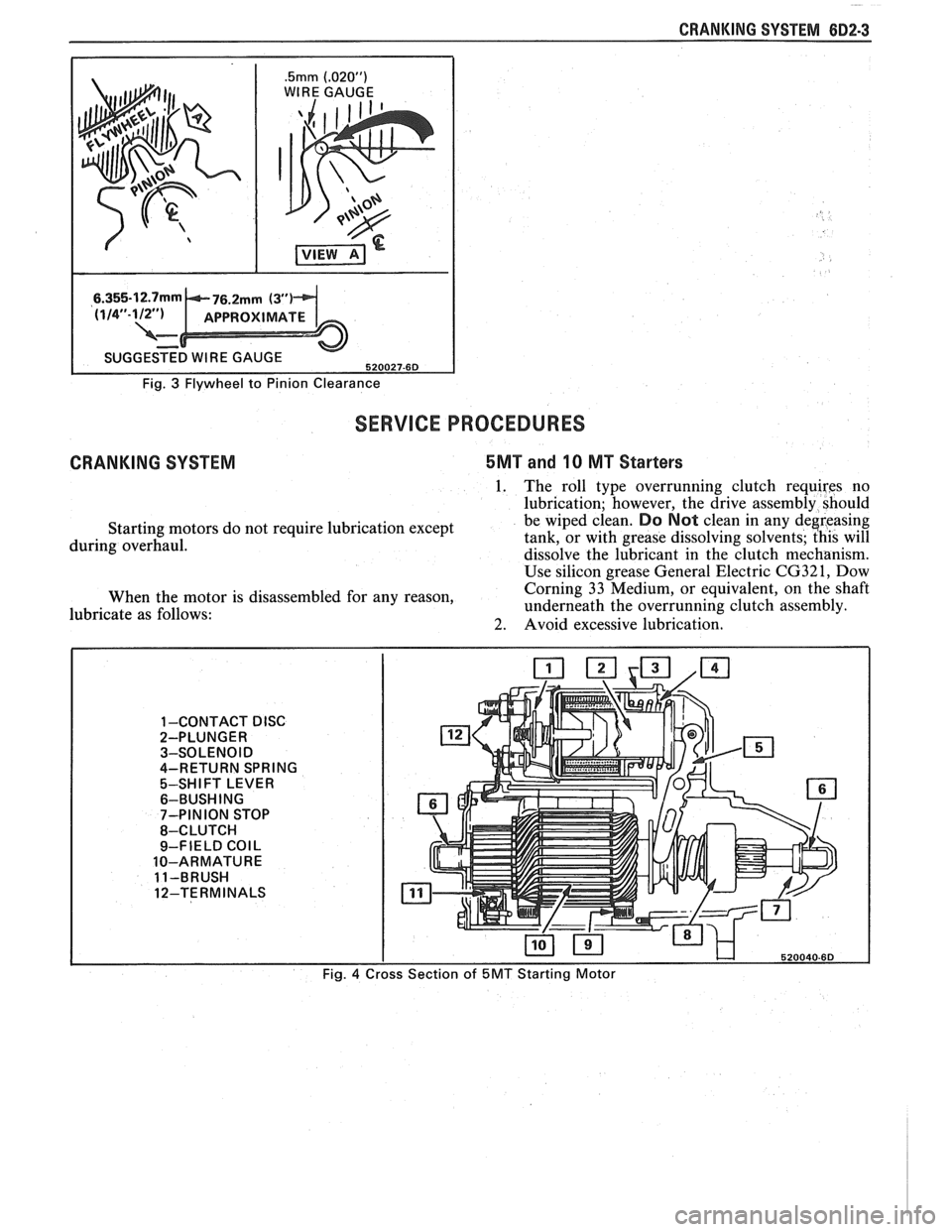 PONTIAC FIERO 1988 Service Repair Manual
CRANKING SYSTEM 882-3
.5mm (.02OU)
WIRE GAUGE
I
Fig. 3 Flywheel to Pinion Clearance
SERVICE PROCEDURES
CRANKING SYSTEM 5MT and 10 MT Starters
1. The roll type overrunning clutch requires PONTIAC FIERO 1988 Service Repair Manual
CRANKING SYSTEM 882-3
.5mm (.02OU)
WIRE GAUGE
I
Fig. 3 Flywheel to Pinion Clearance
SERVICE PROCEDURES
CRANKING SYSTEM 5MT and 10 MT Starters
1. The roll type overrunning clutch requires