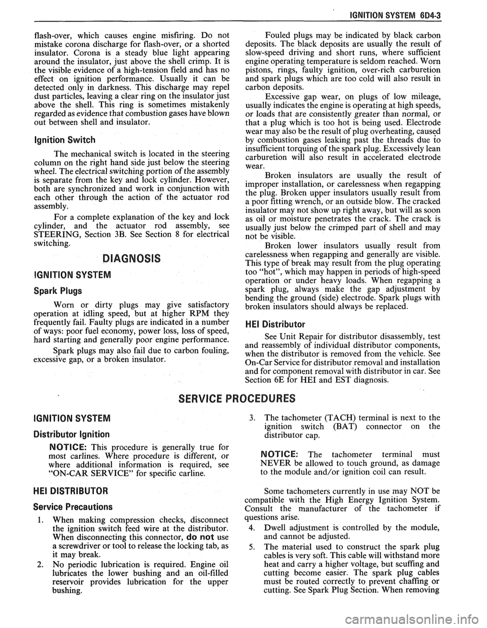 PONTIAC FIERO 1988  Service Repair Manual 
IGNITION SYSTEM 6B4-3 
flash-over,  which  causes  engine  misfiring. Do not 
mistake  corona  discharge  for  flash-over,  or a  shorted 
insulator.  Corona  is a steady  blue  light  appearing 
aro