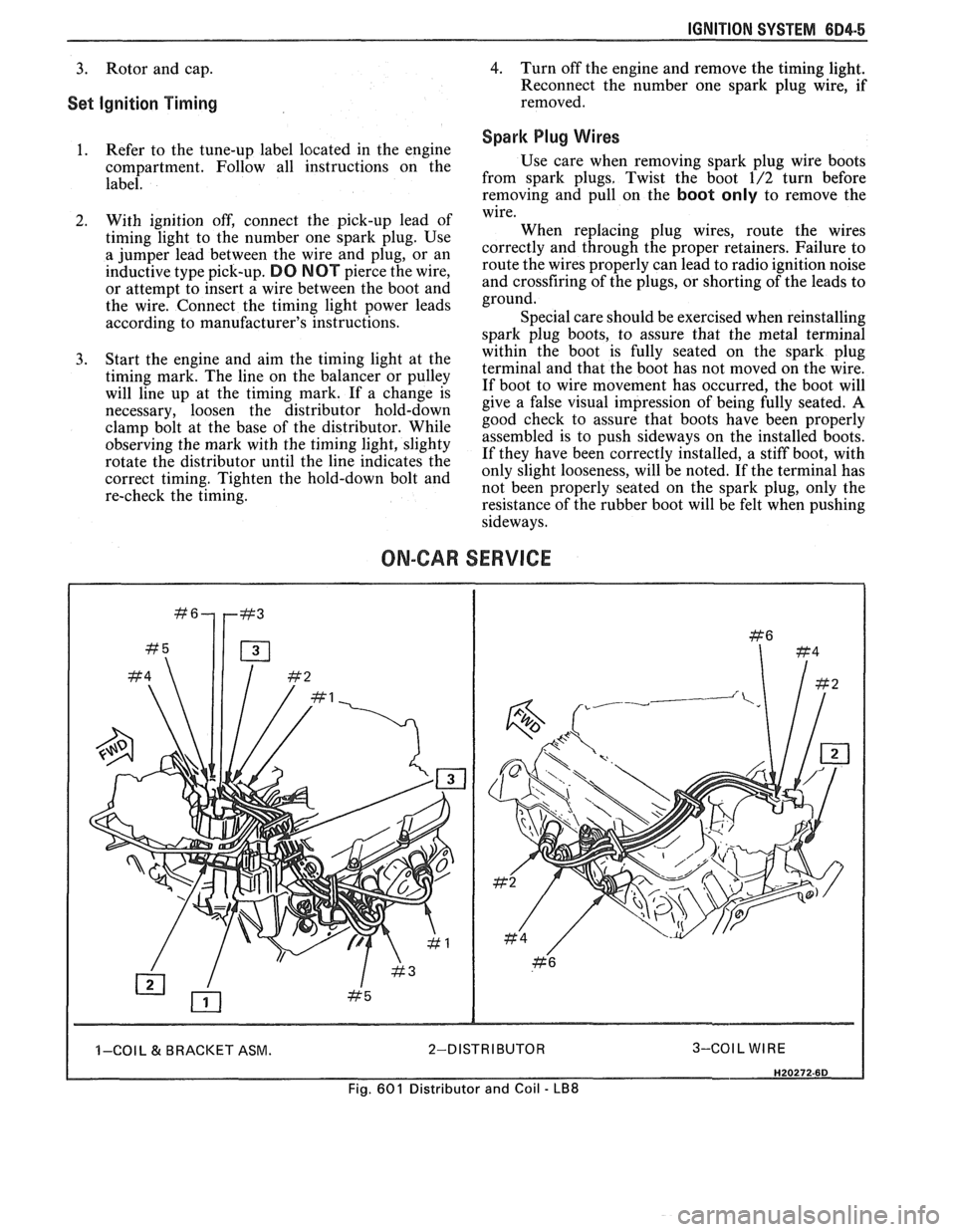 PONTIAC FIERO 1988 Service Repair Manual
IGNITION SYSTEM 6014.5
3. Rotor and cap. 4. Turn off the engine and remove the timing light.
Reconnect the number one spark plug wire, if
Set Ignition Timing removed.
Spark Plug Wires 1. PONTIAC FIERO 1988 Service Repair Manual
IGNITION SYSTEM 6014.5
3. Rotor and cap. 4. Turn off the engine and remove the timing light.
Reconnect the number one spark plug wire, if
Set Ignition Timing removed.
Spark Plug Wires 1.