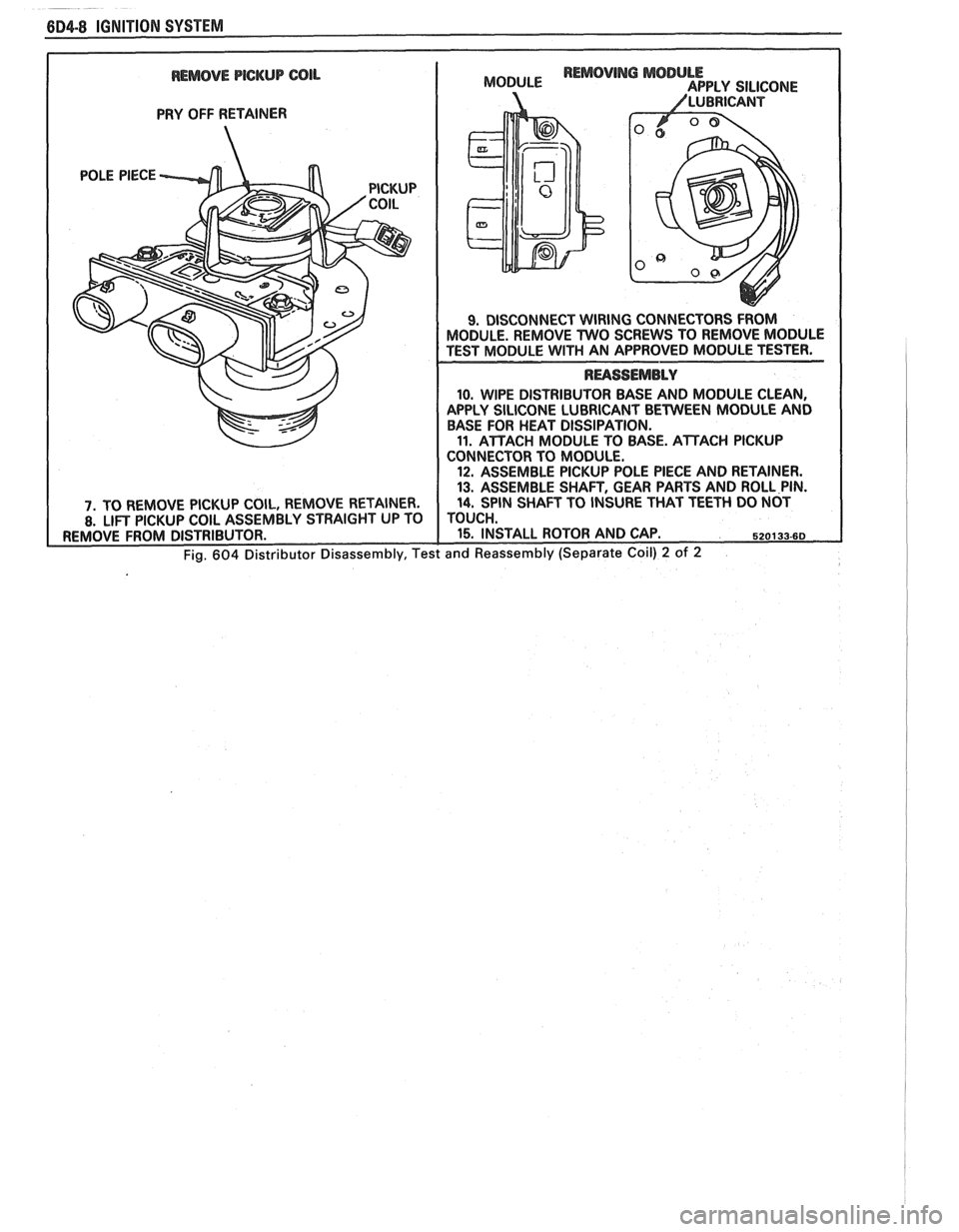 PONTIAC FIERO 1988 Service Repair Manual
REMOVE PICKUP COIL
PRY OFF RETAINER
10. WIPE DISTRIBUTOR BASE AND MODULE CLEAN,
APPLY SILICONE LUBRICANT BETWEEN MODULE AND
BASE FOR HEAT DISSIPATION.
11. ATTACH MODULE TO BASE. ATTACH PONTIAC FIERO 1988 Service Repair Manual
REMOVE PICKUP COIL
PRY OFF RETAINER
10. WIPE DISTRIBUTOR BASE AND MODULE CLEAN,
APPLY SILICONE LUBRICANT BETWEEN MODULE AND
BASE FOR HEAT DISSIPATION.
11. ATTACH MODULE TO BASE. ATTACH