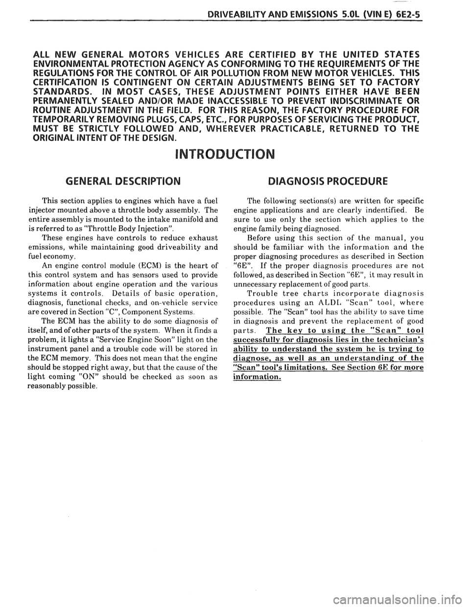 PONTIAC FIERO 1988  Service Repair Manual 
DRIVEABILITY AND EMISSIONS 5.OL (VIN E) 6E2-5 
ALL  NEW  GENERAL MOTORS VEHICLES  ARE CERTIFIED  BY THE  UNITED  STATES 
ENVIRONMENTAL  PROTECTION AGENCY AS CONFORMING  TO THE  REQUIREMENTS  OF THE 
