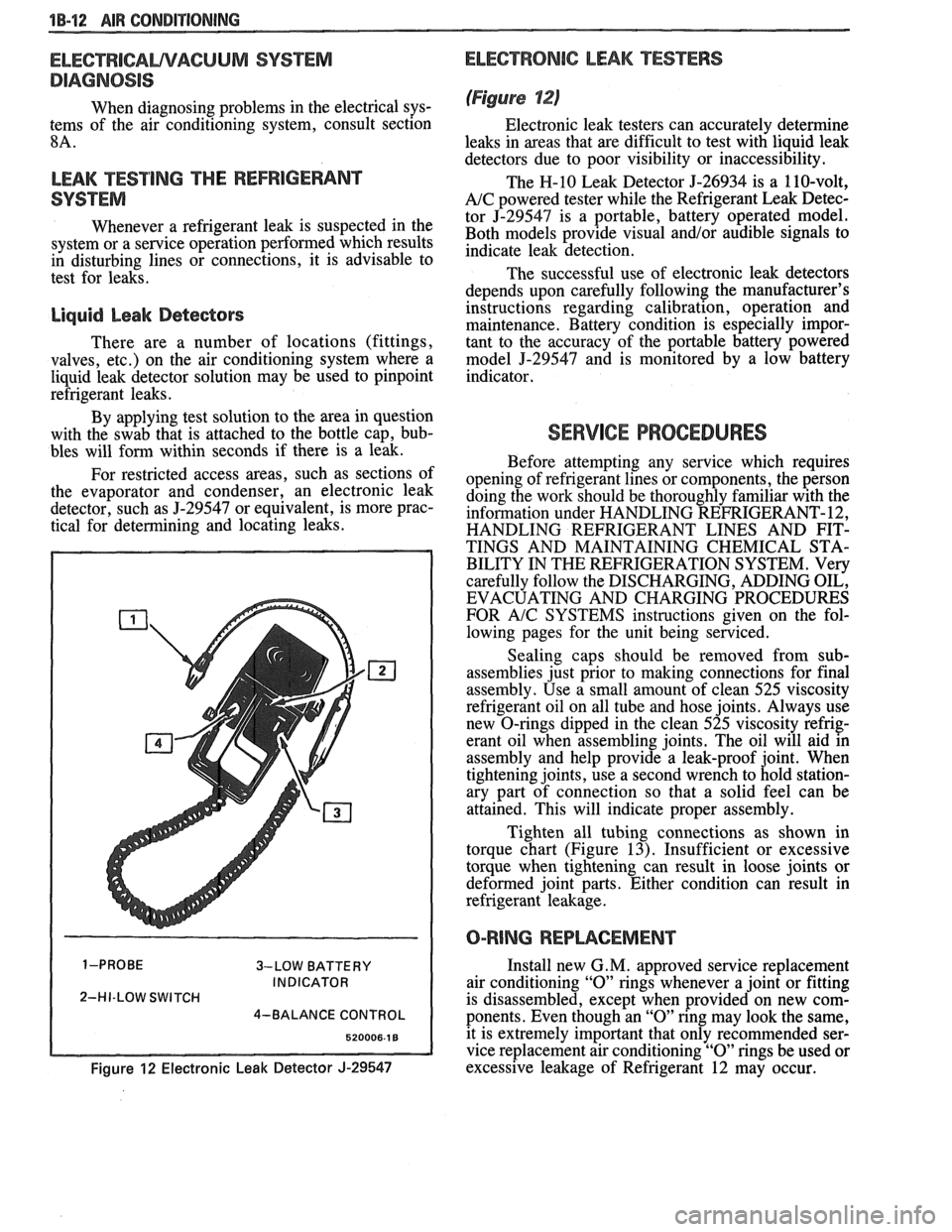 PONTIAC FIERO 1988 Service Workshop Manual
18-12 AIR CONDITIONING
ELEGTRICAWACUUM SYSTEM
DIAGNOSIS
When diagnosing problems in the electrical sys-
tems of the air conditioning system, consult section
8A.
LEAK TESTING THE REFRIGERA PONTIAC FIERO 1988 Service Workshop Manual
18-12 AIR CONDITIONING
ELEGTRICAWACUUM SYSTEM
DIAGNOSIS
When diagnosing problems in the electrical sys-
tems of the air conditioning system, consult section
8A.
LEAK TESTING THE REFRIGERA