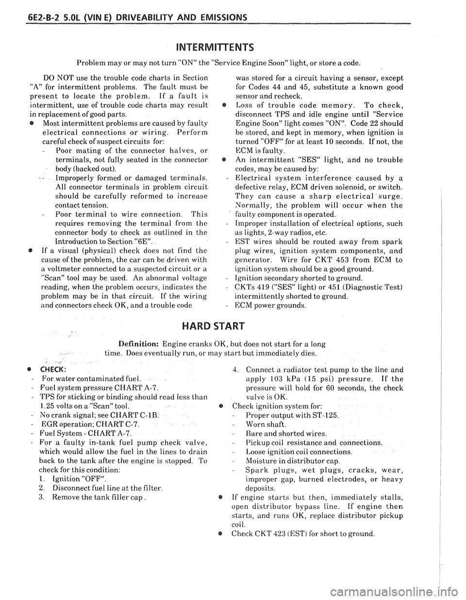 PONTIAC FIERO 1988  Service Owners Guide 
6EZ-B-2 5.OL (VIN E) DRIVEABILITY AND EMISSIONS 
Problem may or may not  turn "ON"  the "Service  Engine Soon" light, or store a code. 
DO  NOT  use the trouble  code charts  in Section 
"A"  for int