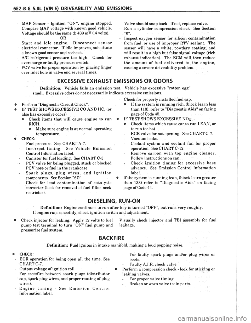 PONTIAC FIERO 1988  Service Owners Guide 
6E2-8-6 5.OL (VIN E) DRIVEABILITY AND EMISSIONS 
- MAP Sensor - Ignition  "ON", engine  stopped. 
Compare  MAP voltage  with known  good vehicle. 
- 
Voltage  should be the  same + 400 mV (.4 volts).