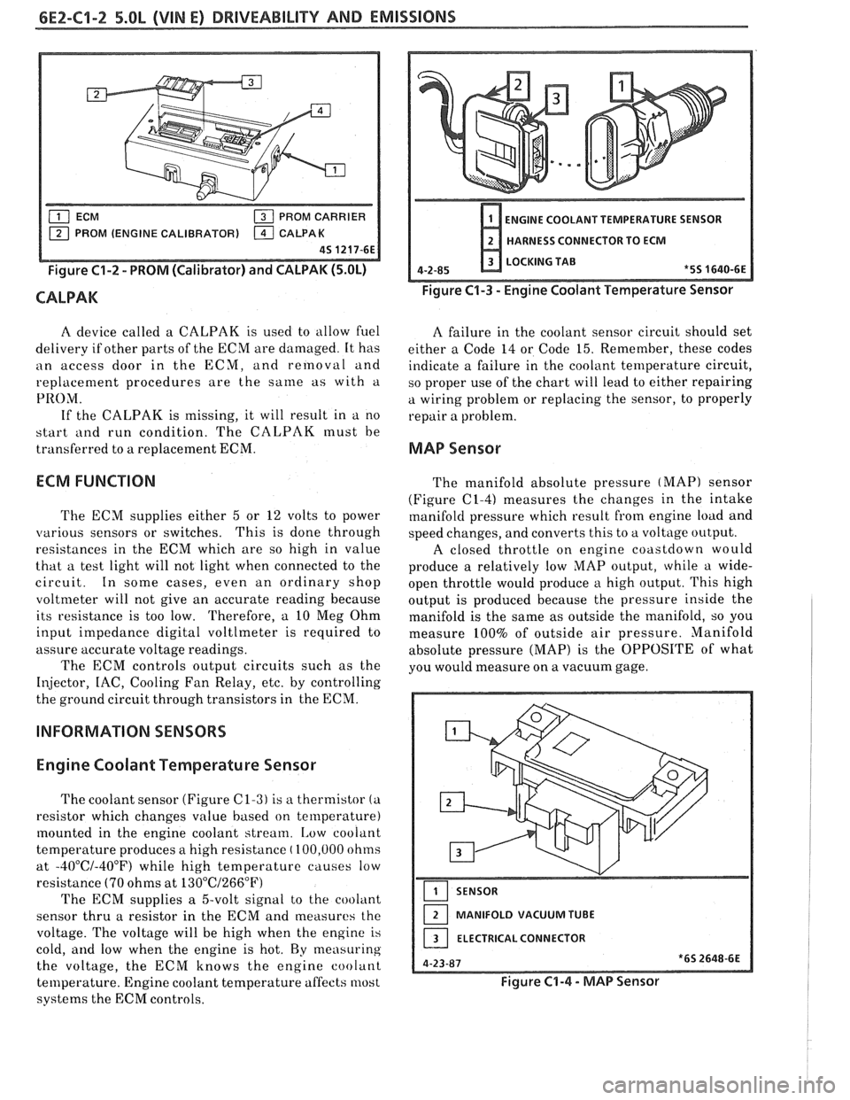 PONTIAC FIERO 1988 Service Repair Manual
6EZ-C1-2 5.OL (VIN E) DRIVEABILITY AND EMISSIONS
PROM CARRIER
PROM (ENGINE CALIBRATOR)
Figure C1-2 - PROM (Calibrator) and CALPAK (5.OL)
CALPAK
ENGINE COOLANT TEMPERATURE SENSOR
HARNESS PONTIAC FIERO 1988 Service Repair Manual
6EZ-C1-2 5.OL (VIN E) DRIVEABILITY AND EMISSIONS
PROM CARRIER
PROM (ENGINE CALIBRATOR)
Figure C1-2 - PROM (Calibrator) and CALPAK (5.OL)
CALPAK
ENGINE COOLANT TEMPERATURE SENSOR
HARNESS