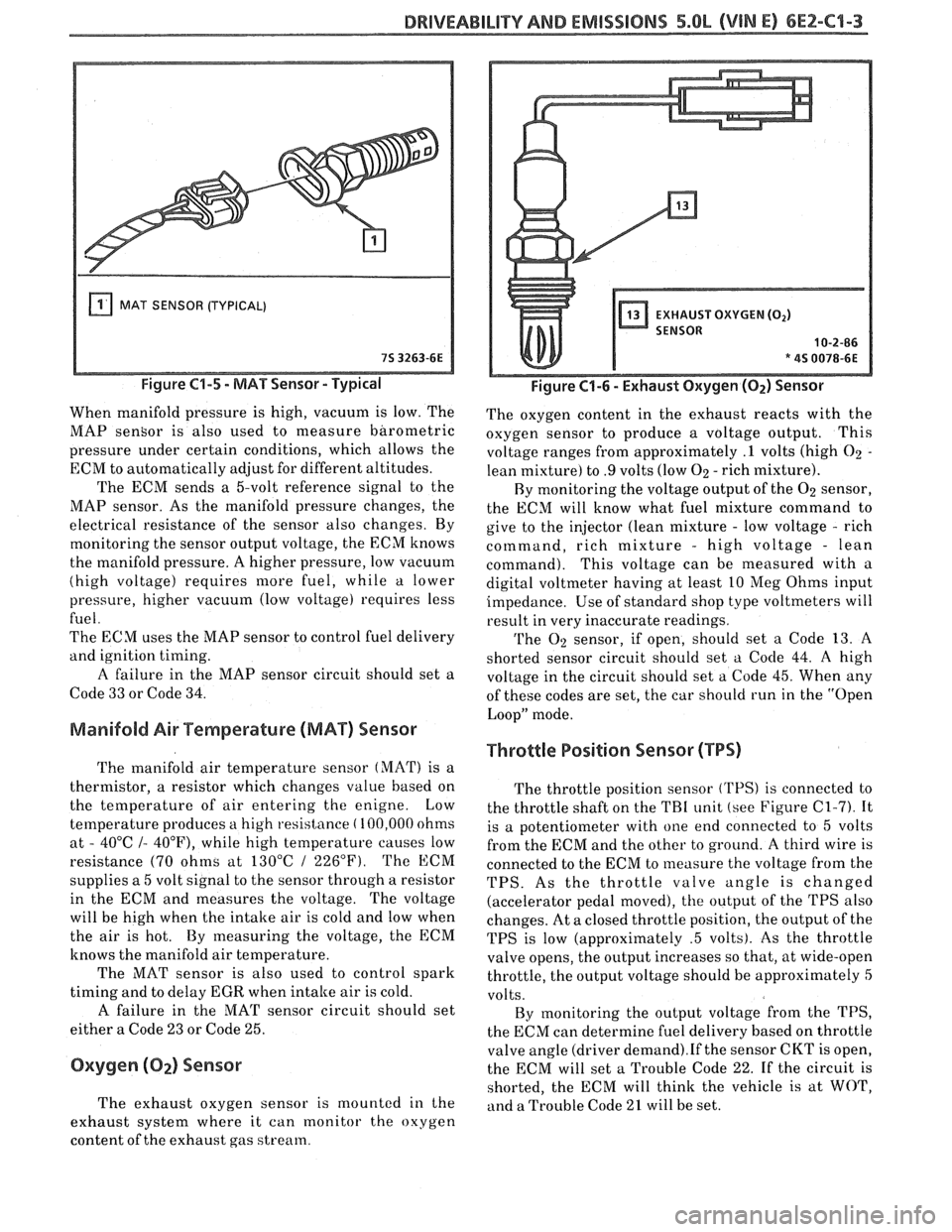 PONTIAC FIERO 1988 Service Repair Manual
DRIVEABILPTY AND EMISSIONS 5.QL (VIN E) 6E2-C"1-3
MAT SENSOR (TYPICAL)
Figure C1-5 - MAT Sensor - Typical
When manifold pressure is high, vacuum is low. The
MAP
sensor is also used to me PONTIAC FIERO 1988 Service Repair Manual
DRIVEABILPTY AND EMISSIONS 5.QL (VIN E) 6E2-C"1-3
MAT SENSOR (TYPICAL)
Figure C1-5 - MAT Sensor - Typical
When manifold pressure is high, vacuum is low. The
MAP
sensor is also used to me