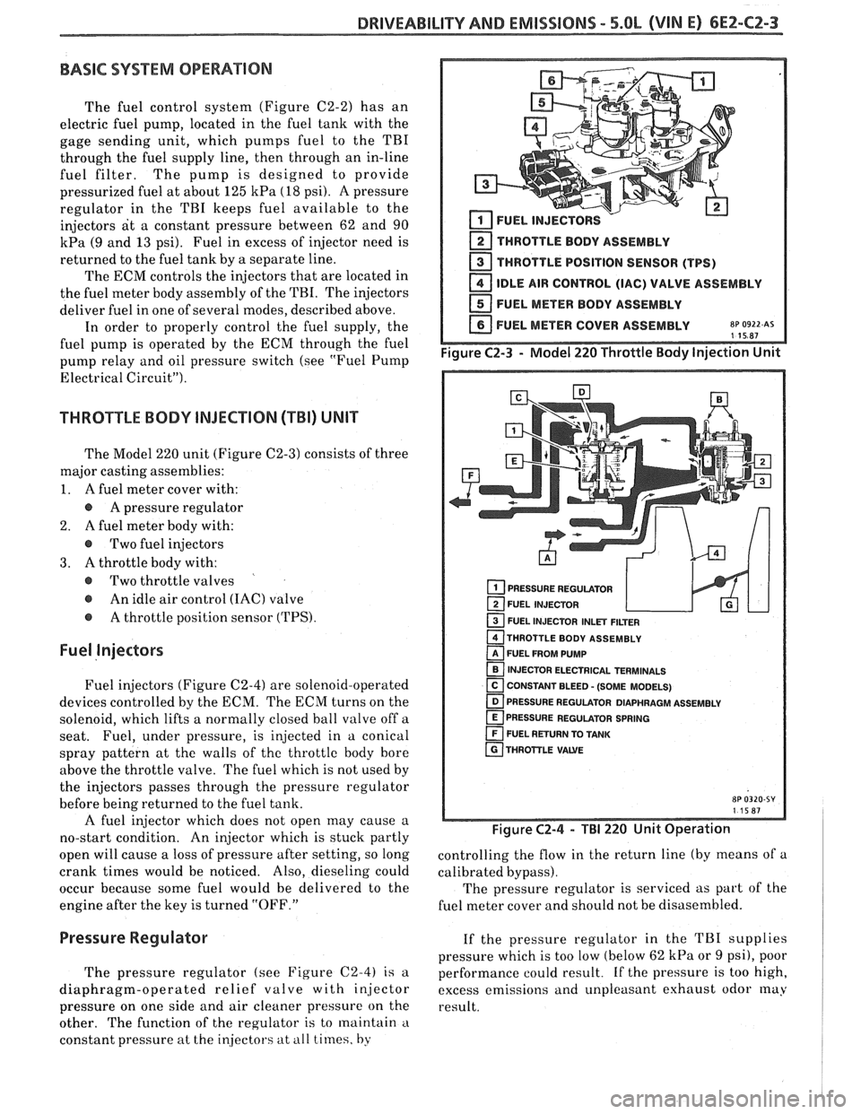 PONTIAC FIERO 1988  Service Service Manual 
DRIVEABILITY AND EMlSSlONS - 5.0L (VIN E) 6E2-C2-3 
BASIC SYSTEM OPERATION 
The fuel  control  system (Figure C2-2) has an 
electric  fuel pump,  located  in the  fuel  tank  with the 
gage  sending 