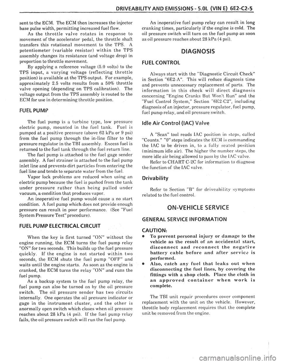 PONTIAC FIERO 1988  Service Service Manual 
DRIVEABILITY AND EMISSIONS - 5.OL (\/IN El 6EZ-CZ-5 
sent to the  ECM.  The ECM  then increases  the injector 
base pulse  width, permitting  increased fuel flow. 
As  the  throttle  valve rotates  i