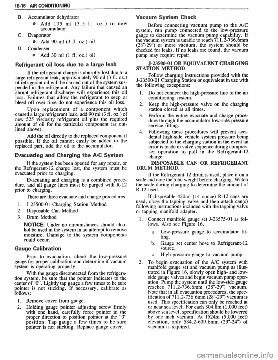 PONTIAC FIERO 1988  Service Repair Manual 
"18-16 AIR CONDITIONING 
B . Accumulator  dehydrator 
@ Add 105 ml (3.5  fl. 02.) to  new 
accumulator 
C. Evaporator 
@ Add  90 ml  (3 fl. oz.)  oil 
D.  Condenser 
@ Add  30 ml (1 fl. 02.) oil 
Ref