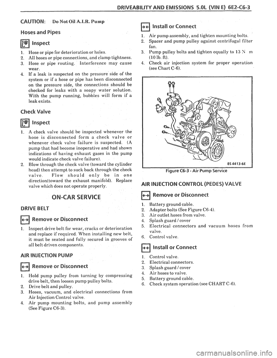 PONTIAC FIERO 1988 Service Repair Manual
DRIVEABILITY AND EMISSIONS 5.OL (VIN E) 6EZ-C6-3
CAUTION: Do Not Oil A.I.R. Pump
Hoses and Pipes
inspect
1. Hose or pipe for deterioration or holes.
2. All hoses or pipe connections, and c PONTIAC FIERO 1988 Service Repair Manual
DRIVEABILITY AND EMISSIONS 5.OL (VIN E) 6EZ-C6-3
CAUTION: Do Not Oil A.I.R. Pump
Hoses and Pipes
inspect
1. Hose or pipe for deterioration or holes.
2. All hoses or pipe connections, and c