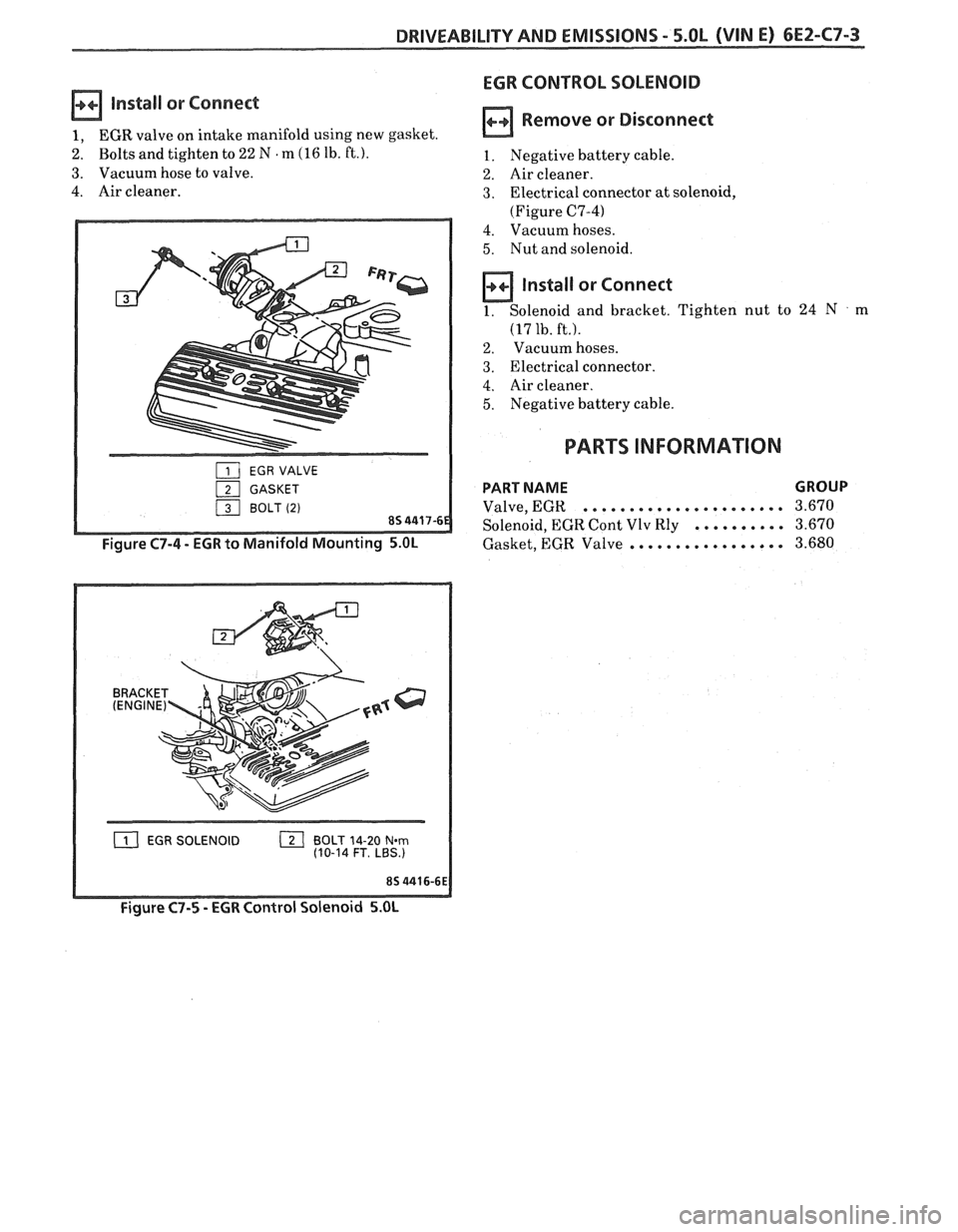 PONTIAC FIERO 1988 Service Repair Manual
DRIVEABILITY AND EMISSIONS - 5.OL (VIN E) 6EZ-C7-3
EGR CONTROL SOLENOID
Install or Connect
1, EGR valve on intake manifold using new gasket.
2. Bolts and tighten to 22 N . m (16 lb. ft.).
PONTIAC FIERO 1988 Service Repair Manual
DRIVEABILITY AND EMISSIONS - 5.OL (VIN E) 6EZ-C7-3
EGR CONTROL SOLENOID
Install or Connect
1, EGR valve on intake manifold using new gasket.
2. Bolts and tighten to 22 N . m (16 lb. ft.).
