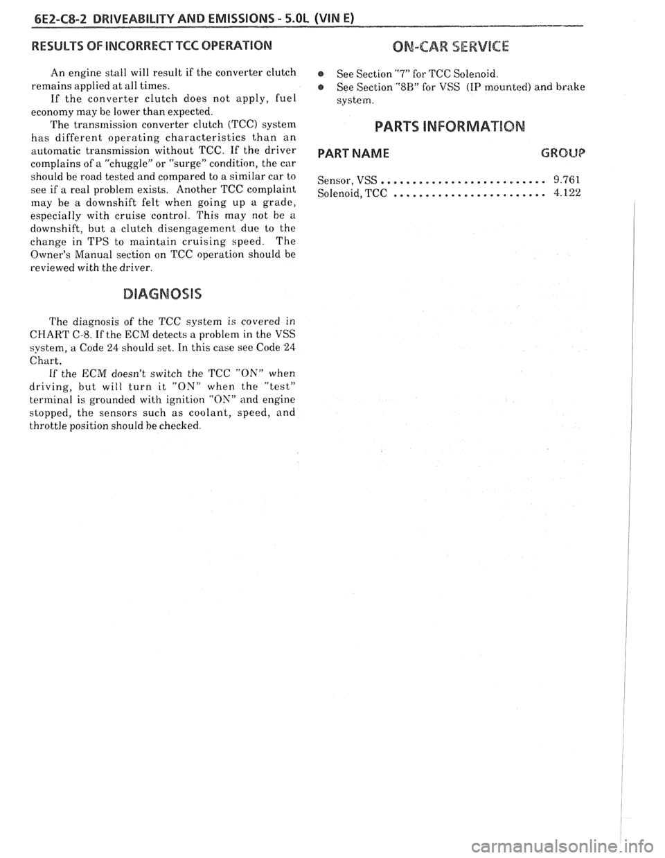 PONTIAC FIERO 1988 Service Repair Manual
6Ef-C8-2 BRlVEABlLlYV AND EMISSIONS - 5.OL (VIN E) ----
RESULTS OF INCORRECTTCC OPERATION
An engine stall will result if the converter clutch
remains applied at all times.
If the converte PONTIAC FIERO 1988 Service Repair Manual
6Ef-C8-2 BRlVEABlLlYV AND EMISSIONS - 5.OL (VIN E) ----
RESULTS OF INCORRECTTCC OPERATION
An engine stall will result if the converter clutch
remains applied at all times.
If the converte